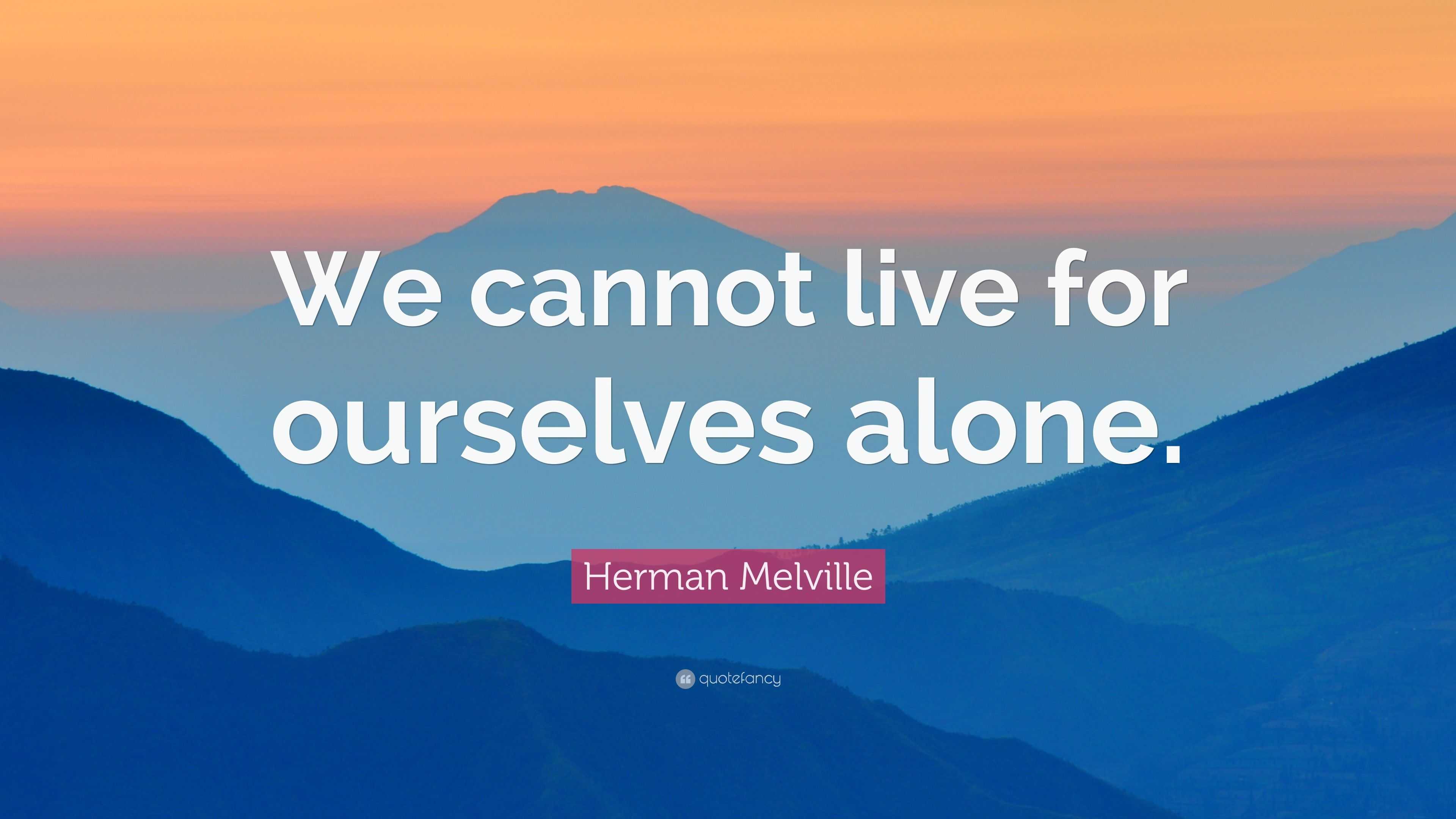 Herman Melville Quote: “We cannot live for ourselves alone.”