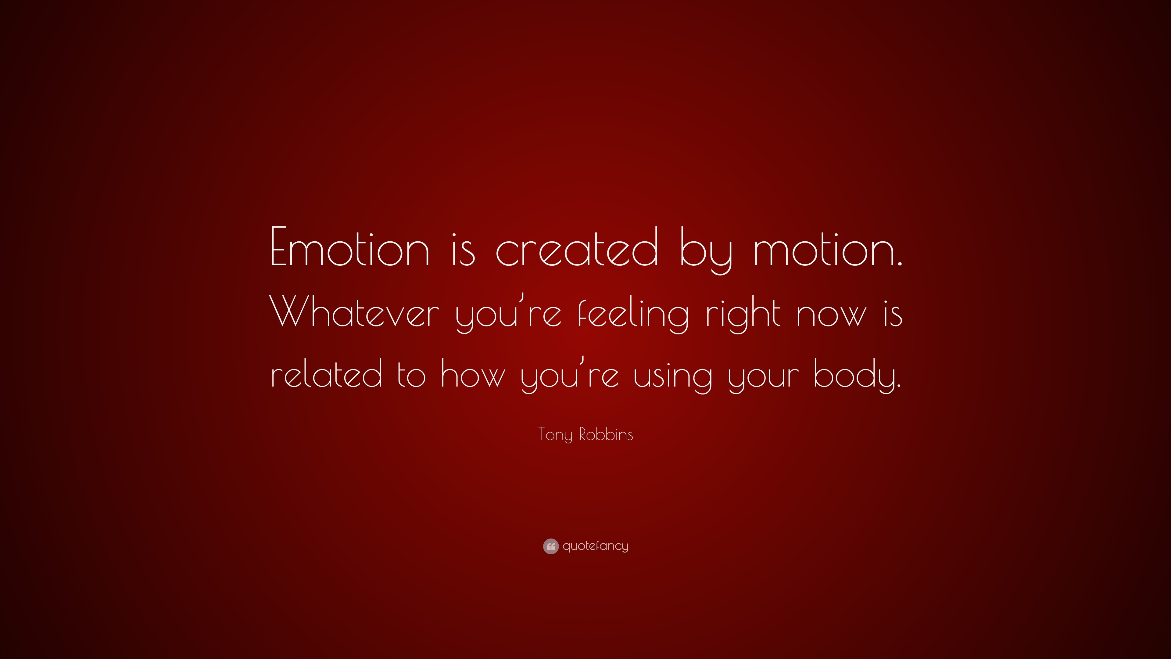 Tony Robbins Quote: “Emotion is created by motion. Whatever you’re ...