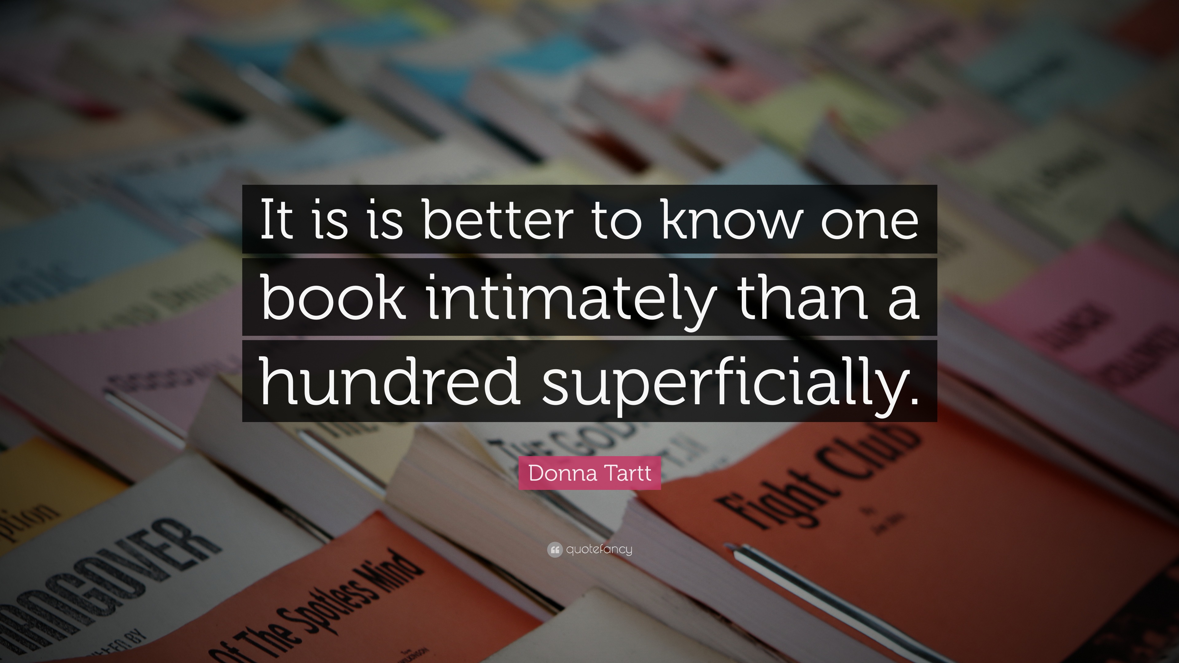 Donna Tartt Quote: “It is is better to know one book intimately than a ...