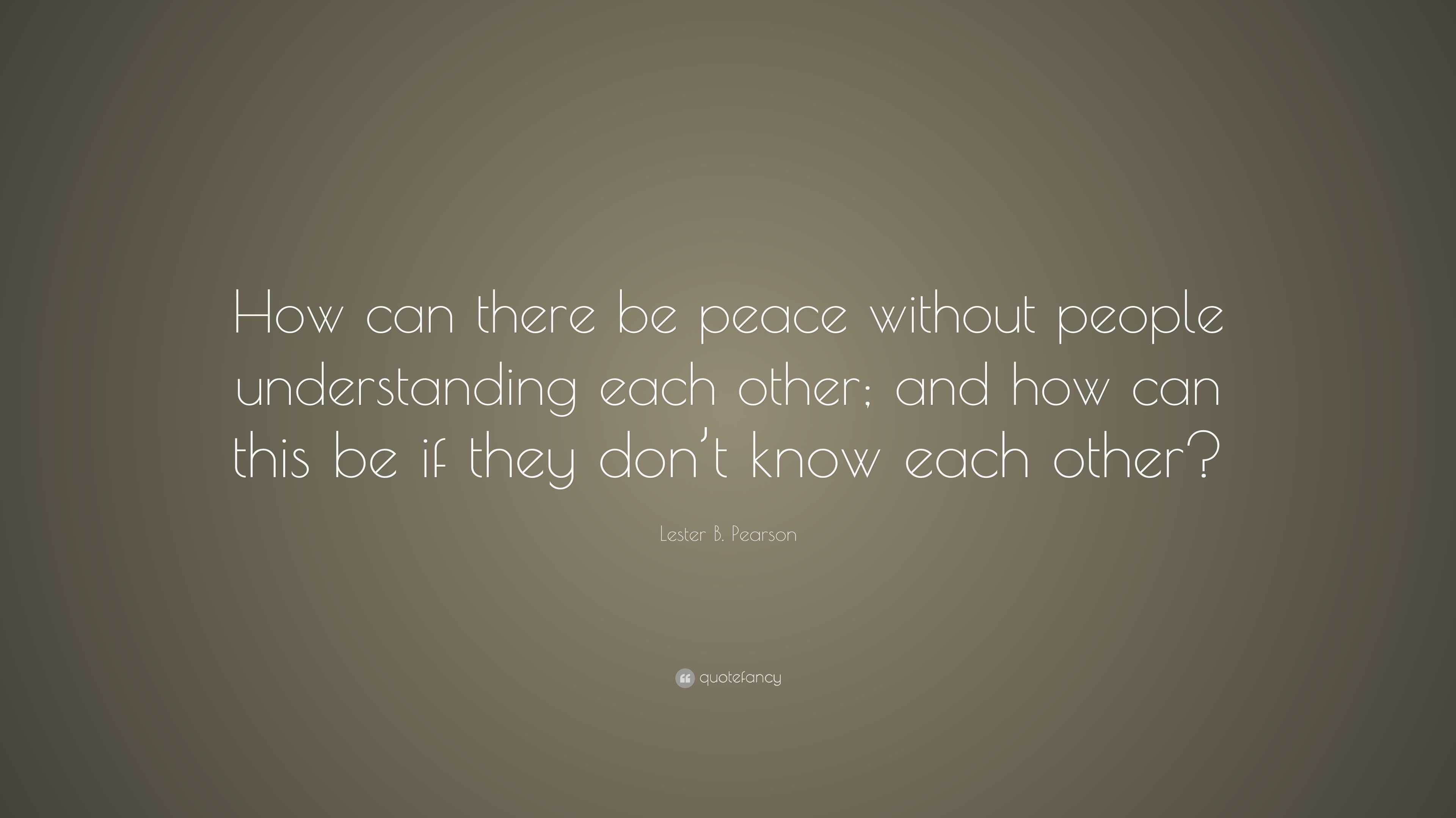 Lester B. Pearson Quote: “How can there be peace without people ...