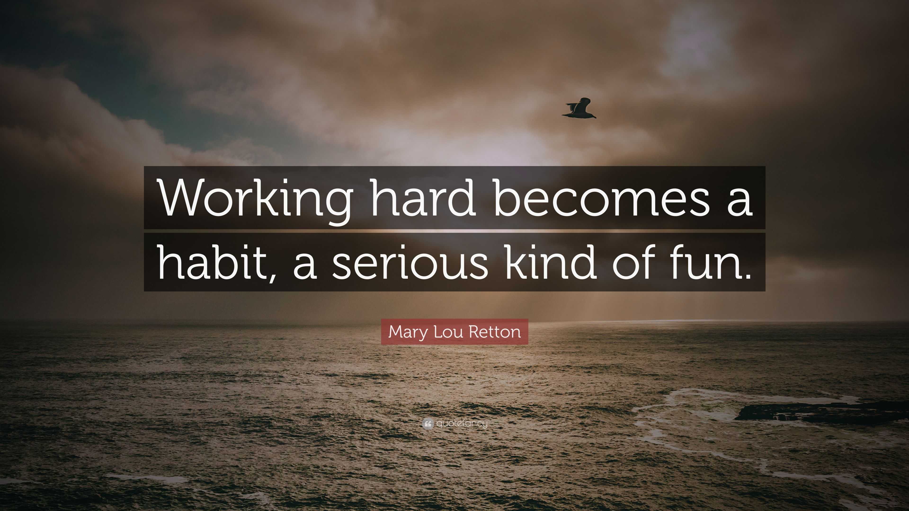 Mary Lou Retton Quote: “Working hard becomes a habit, a serious kind of ...