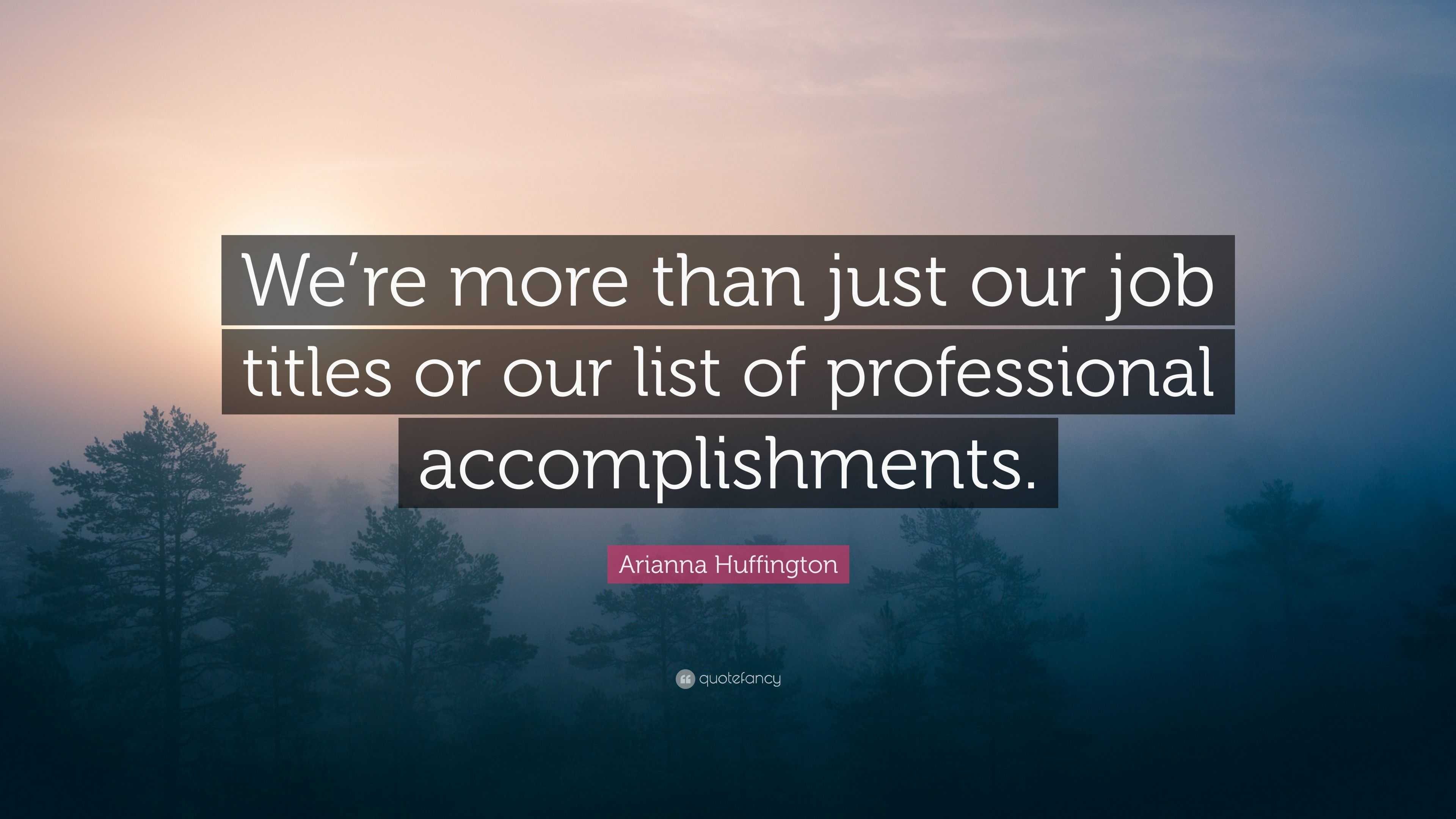 Arianna Huffington Quote “We’re more than just our job titles or our