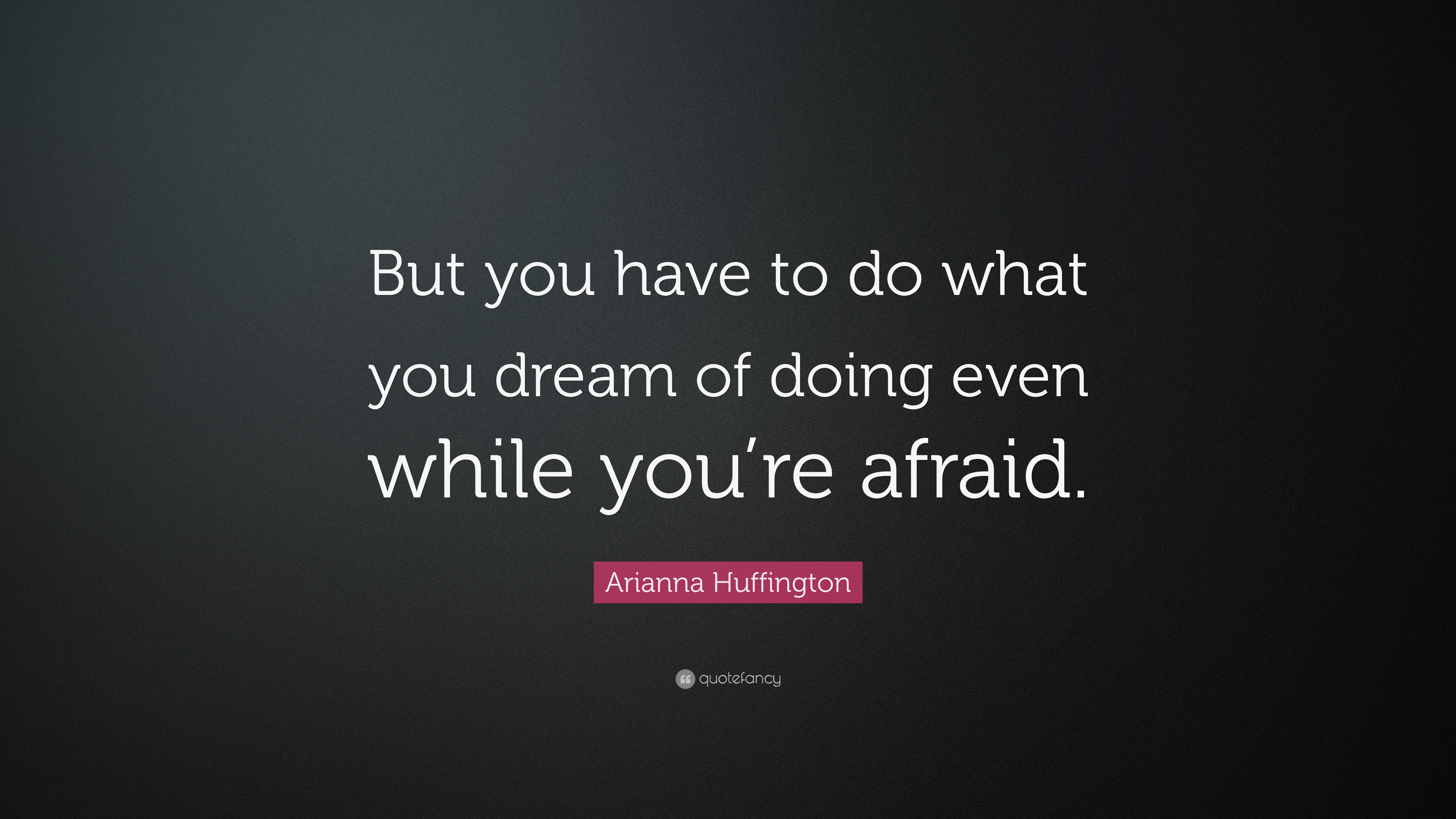 Arianna Huffington Quote But You Have To Do What You Dream Of Images, Photos, Reviews