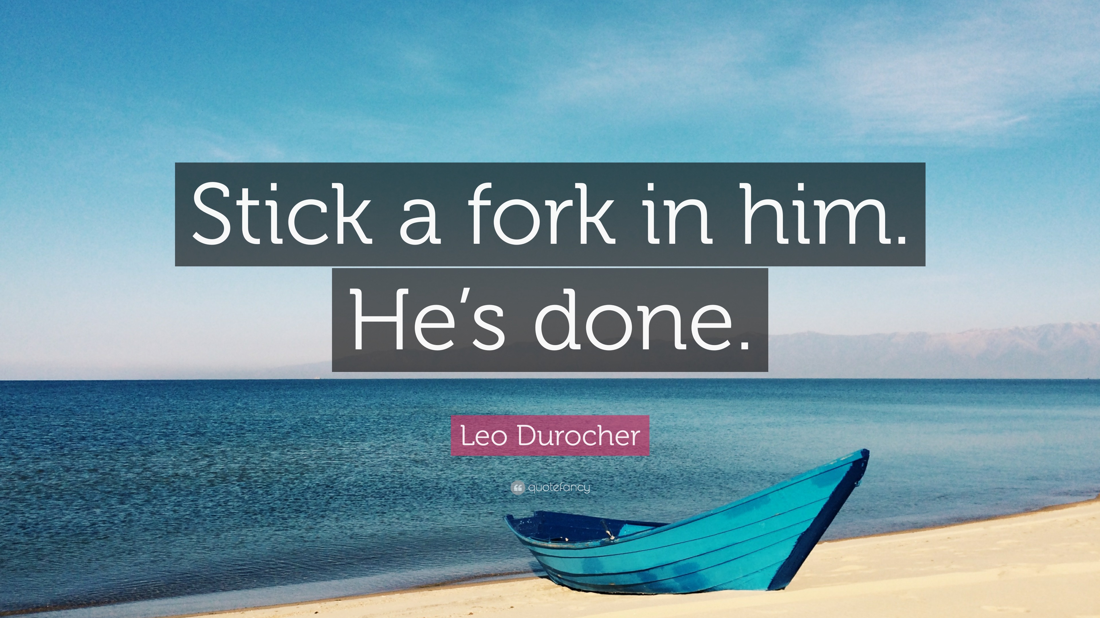 Leo Durocher Quote: “Stick a fork in him. Hes done.”