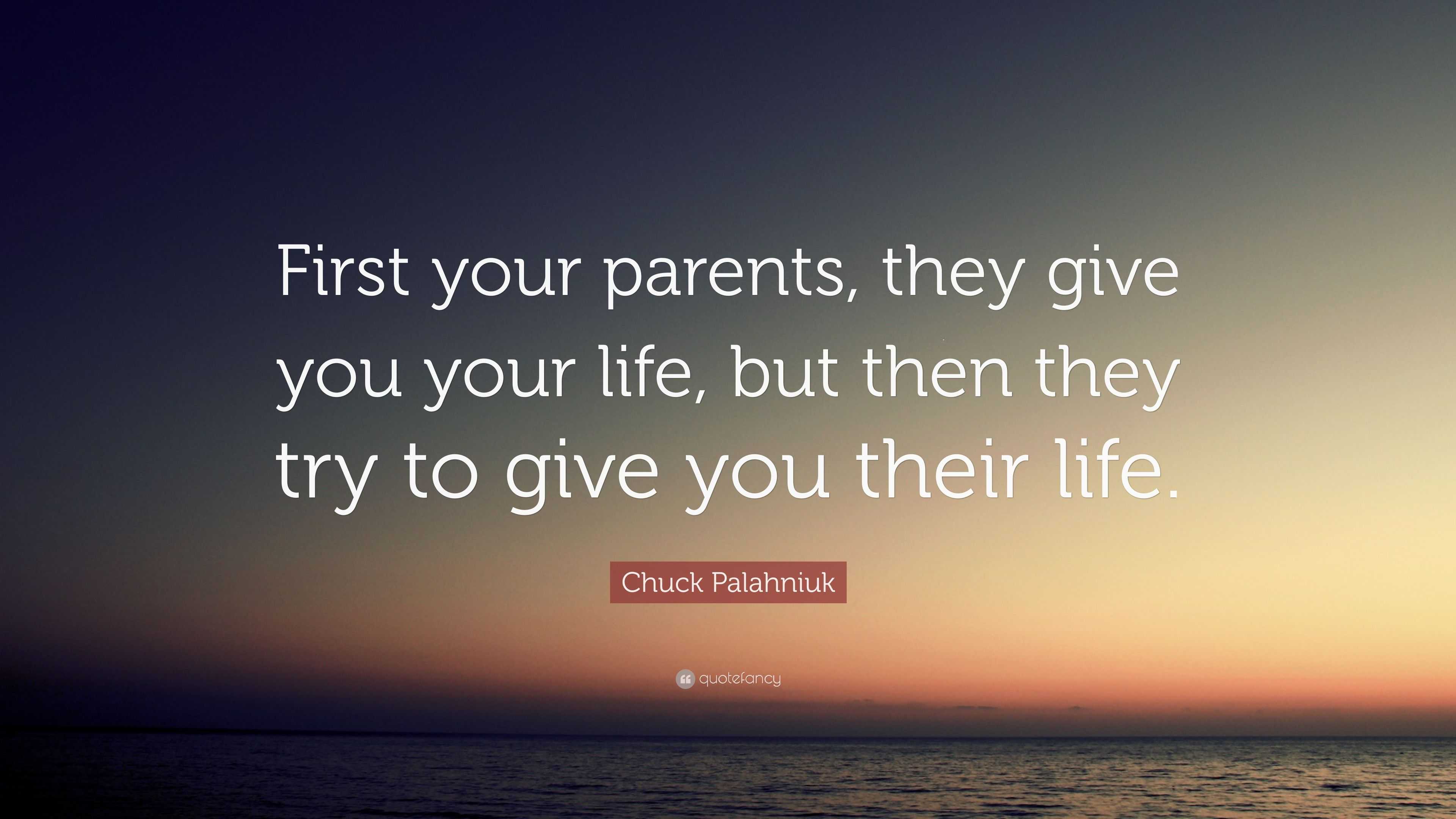 Chuck Palahniuk Quote: “First your parents, they give you your life ...