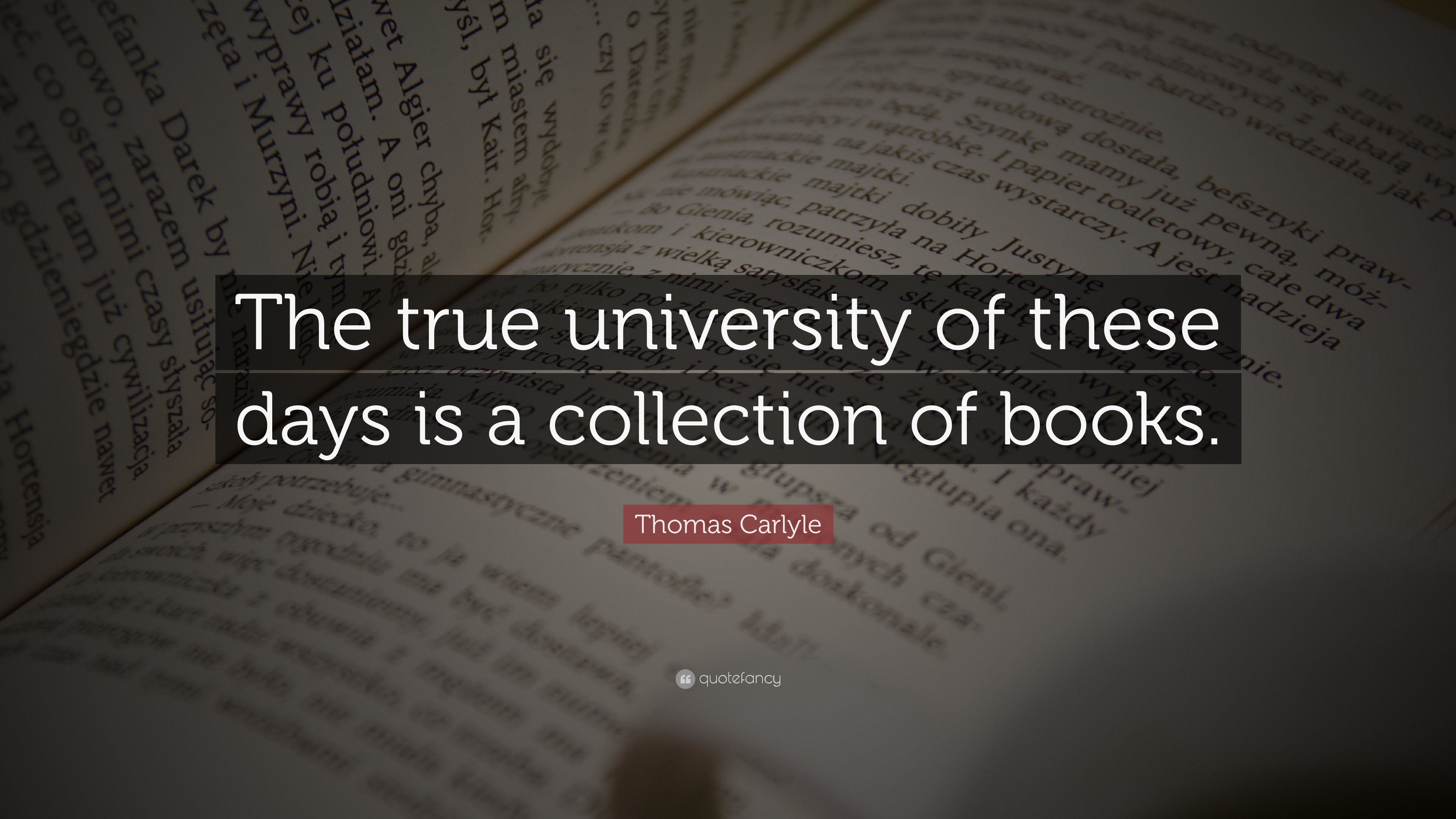 Thomas Carlyle Quote: “The true university of these days is a ...