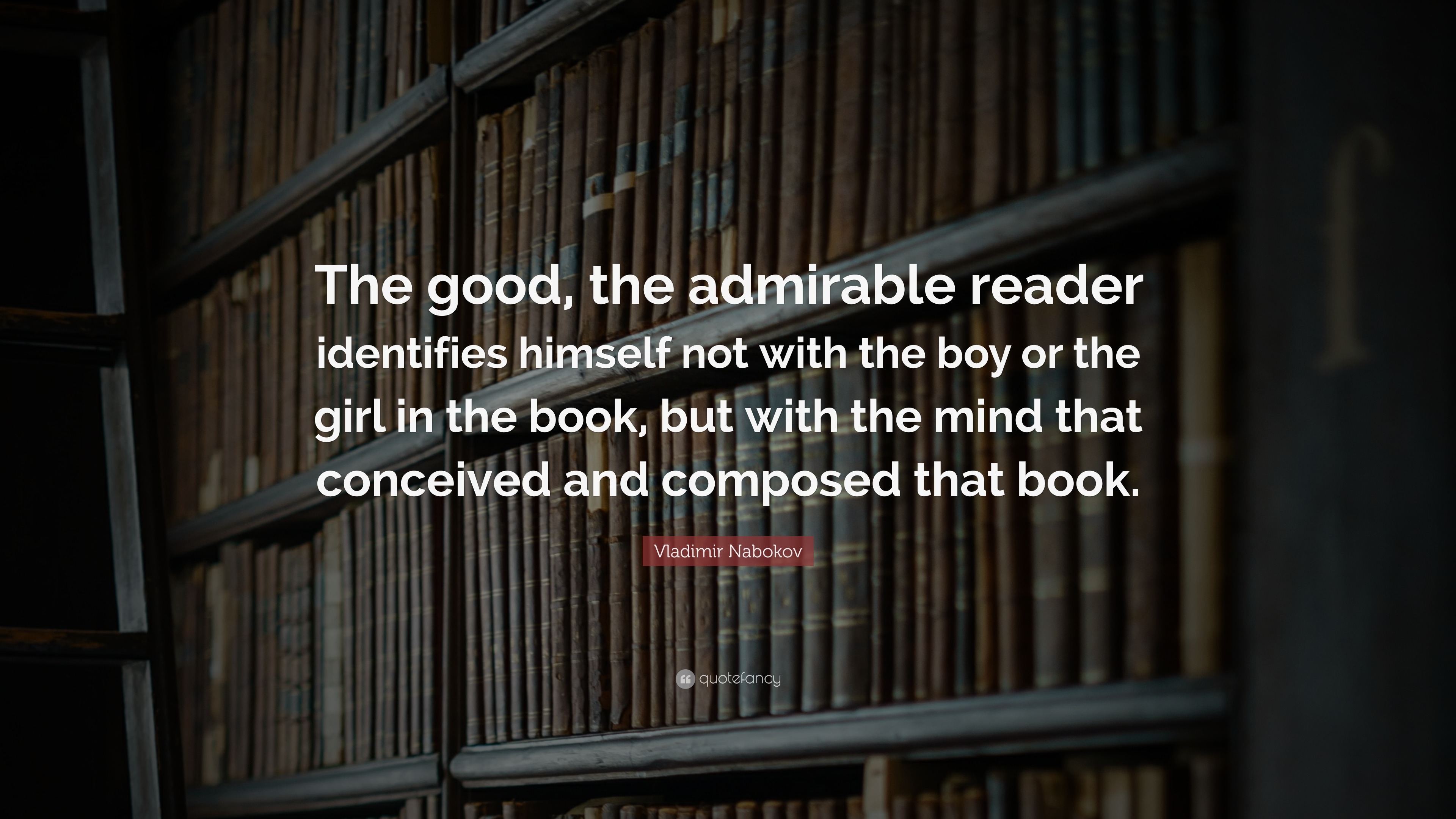 Vladimir Nabokov Quote: “The good, the admirable reader identifies ...