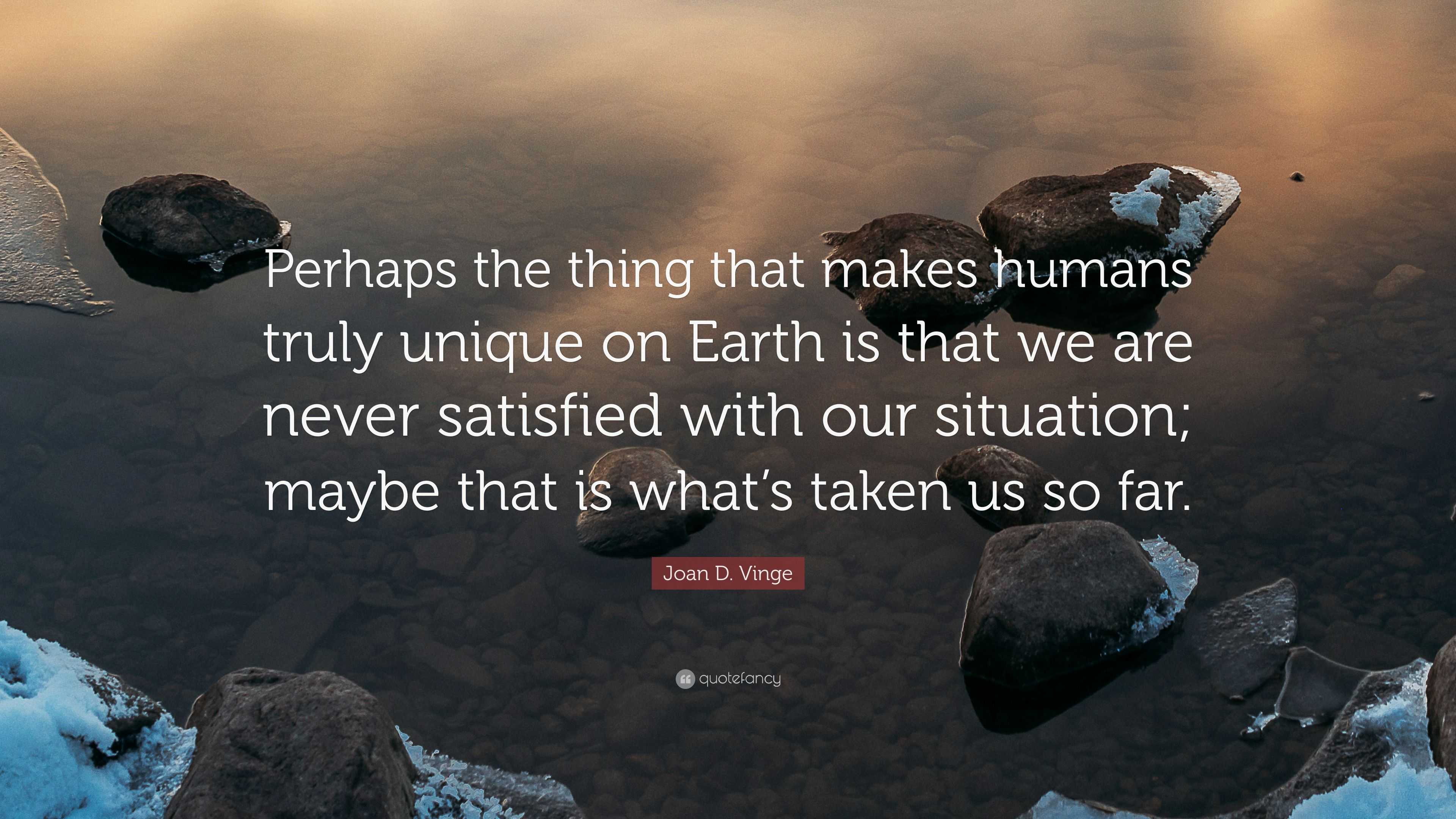 Joan D. Vinge Quote: “Perhaps the thing that makes humans truly unique ...