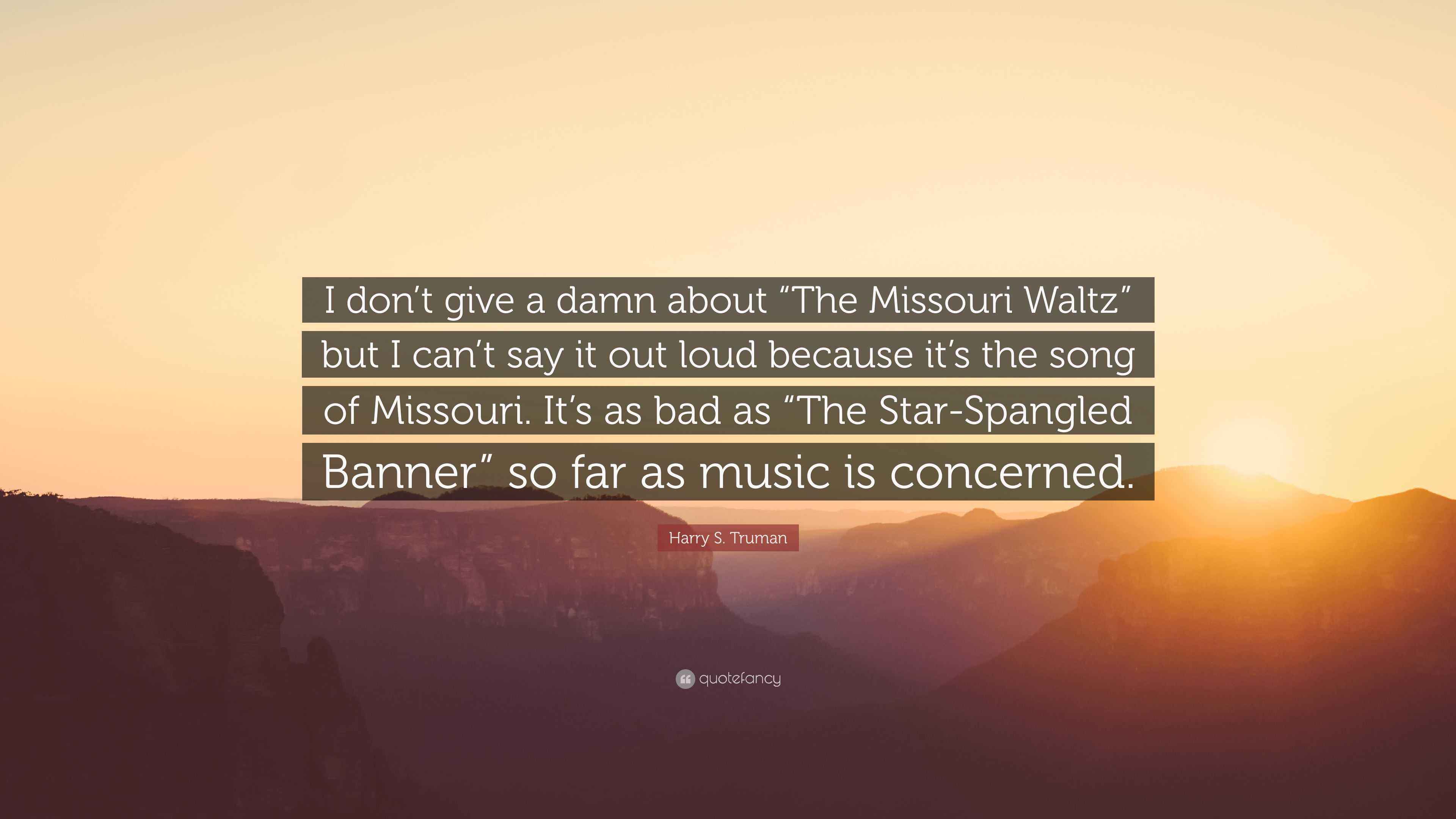 Harry S. Truman Quote “I don’t give a damn about “The Missouri Waltz” but I can’t say it out