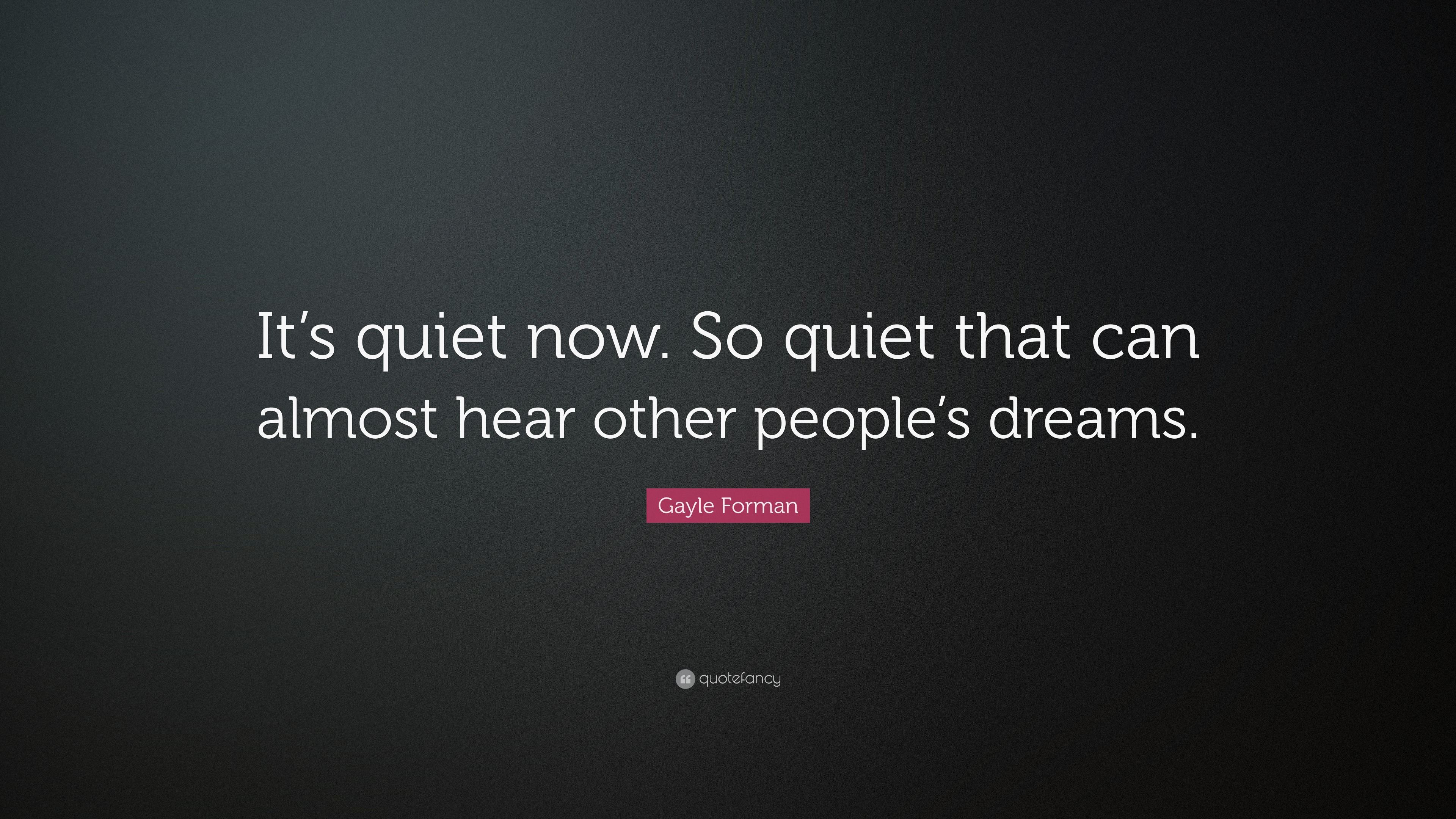 Gayle Forman Quote Its Quiet Now So Quiet That Can Almost Hear