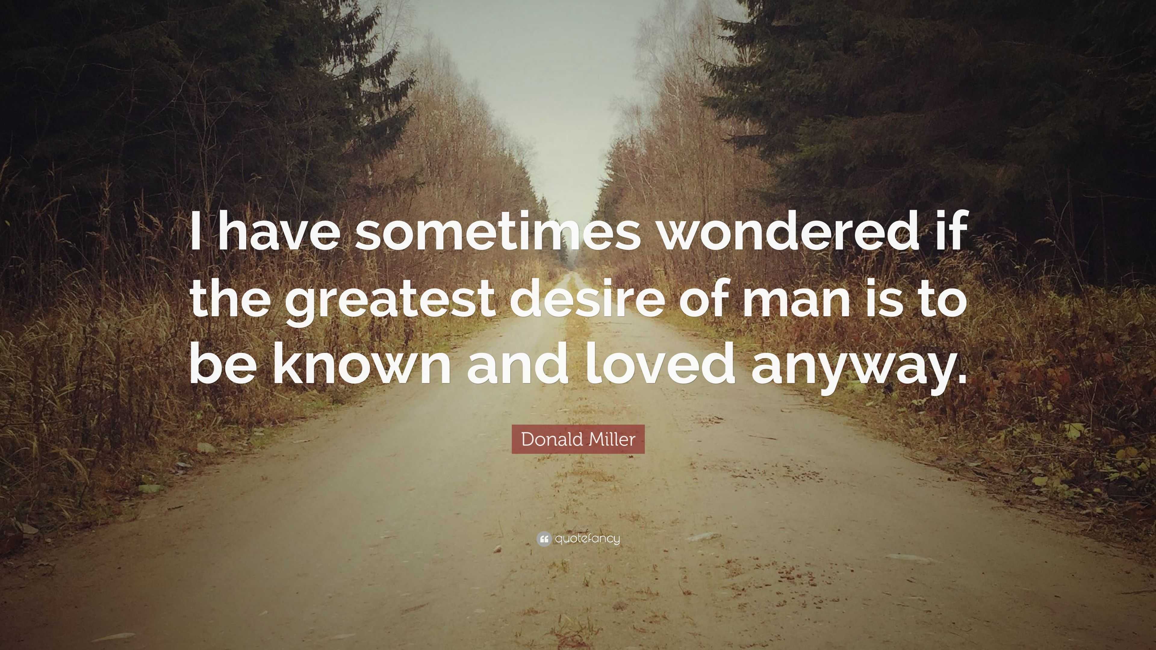 Donald Miller Quote: “I have sometimes wondered if the greatest desire ...