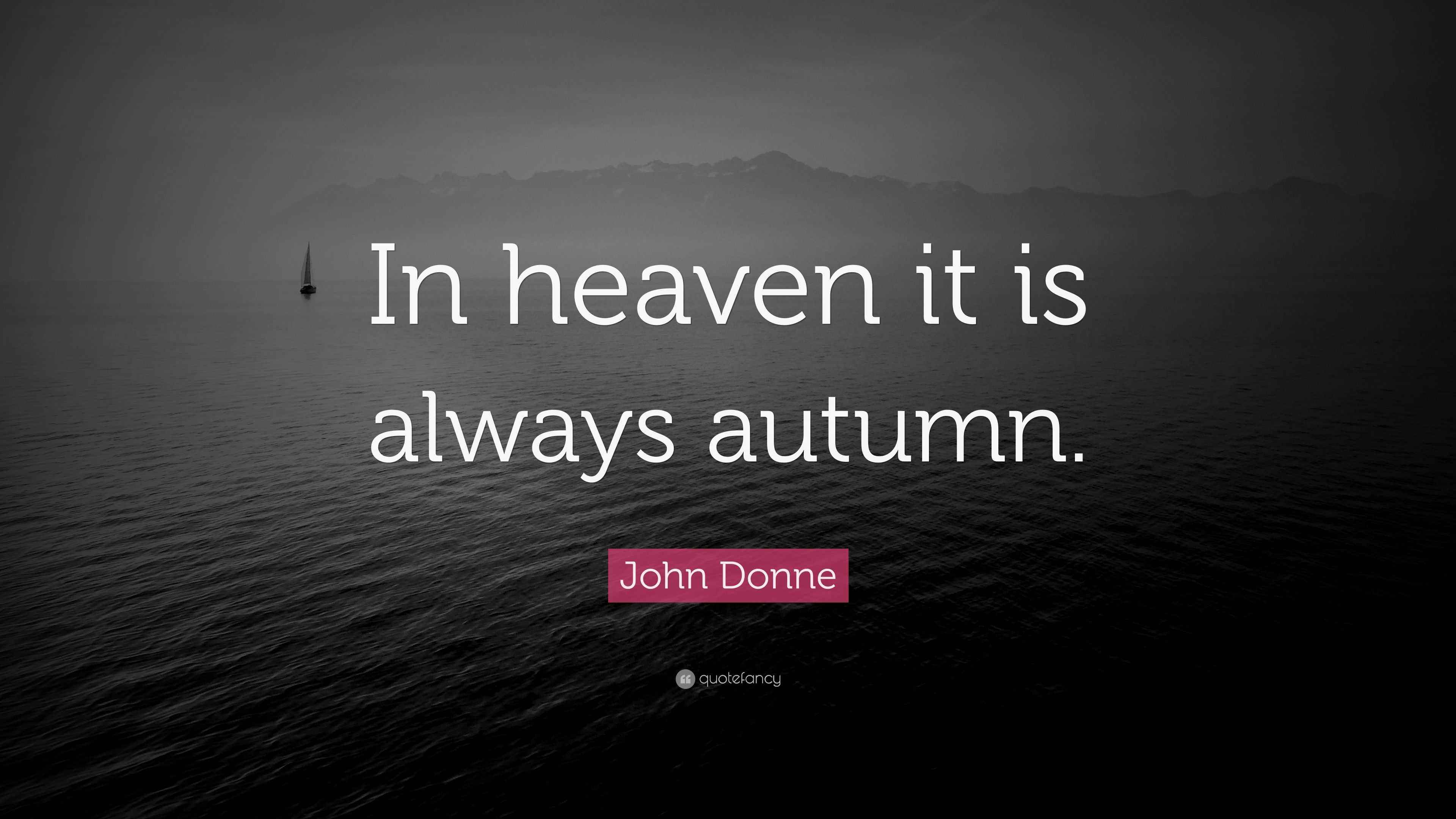 John Donne Quote “In heaven it is always autumn.”