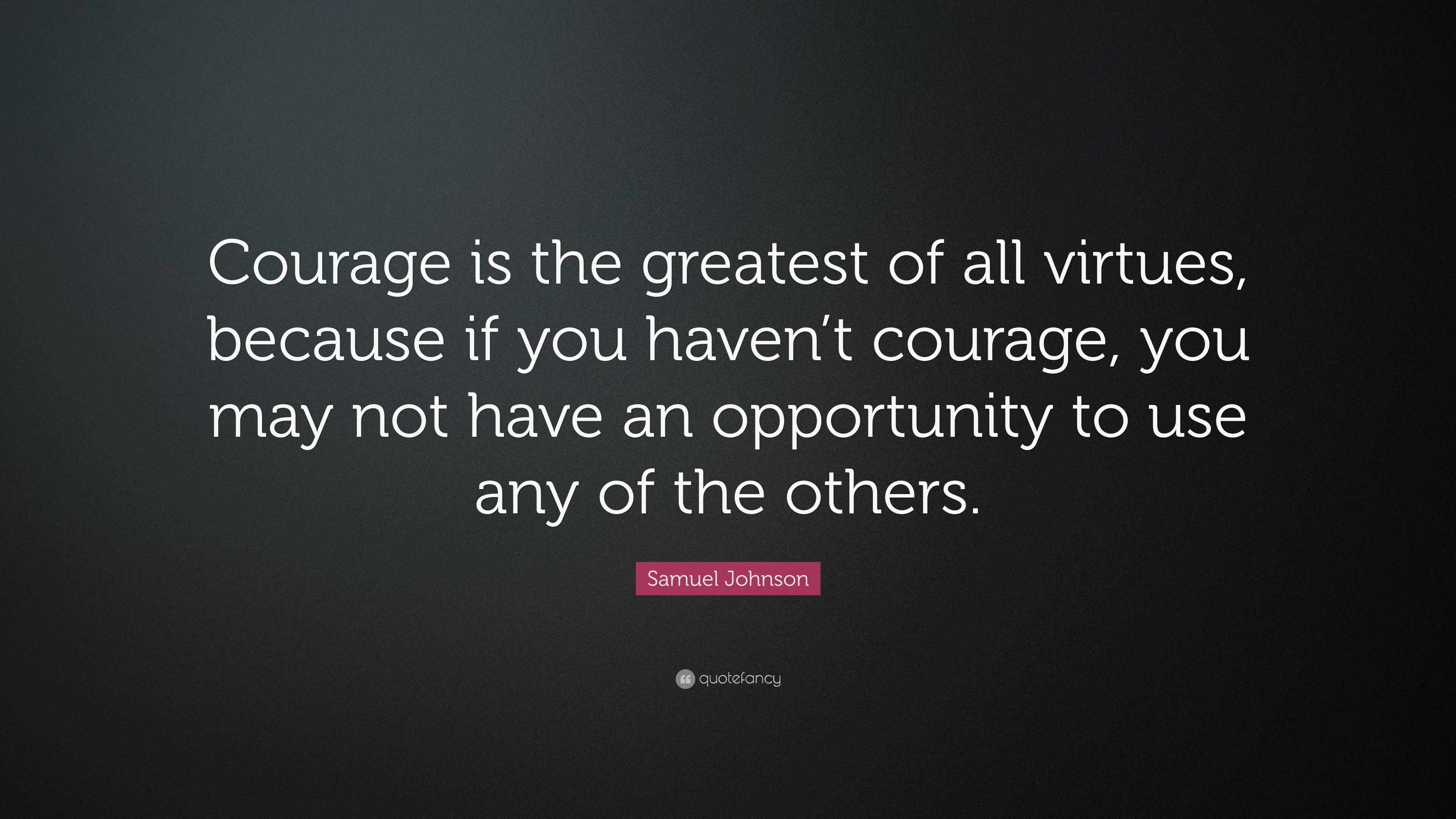 Samuel Johnson Quote: “Courage is the greatest of all virtues, because ...