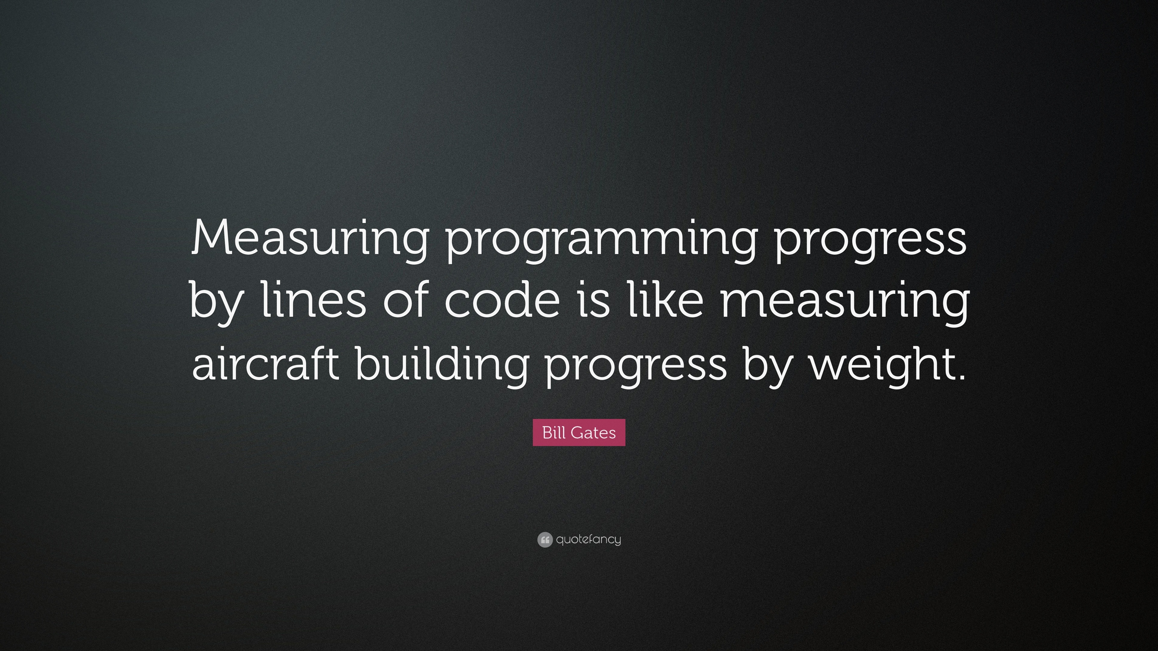 Bill Gates Quote “Measuring programming progress by lines of code is