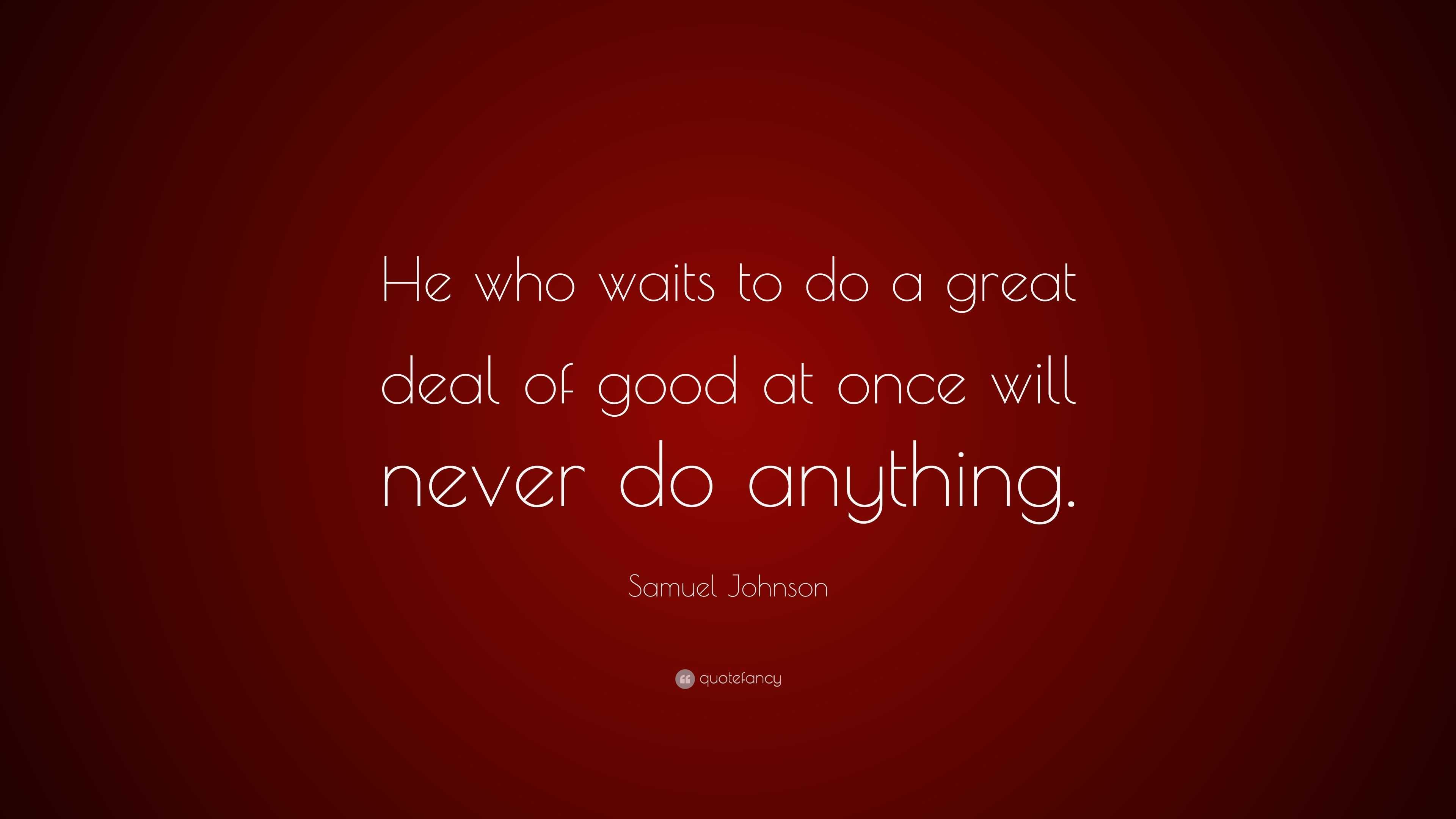 Samuel Johnson Quote: “He who waits to do a great deal of good at once ...