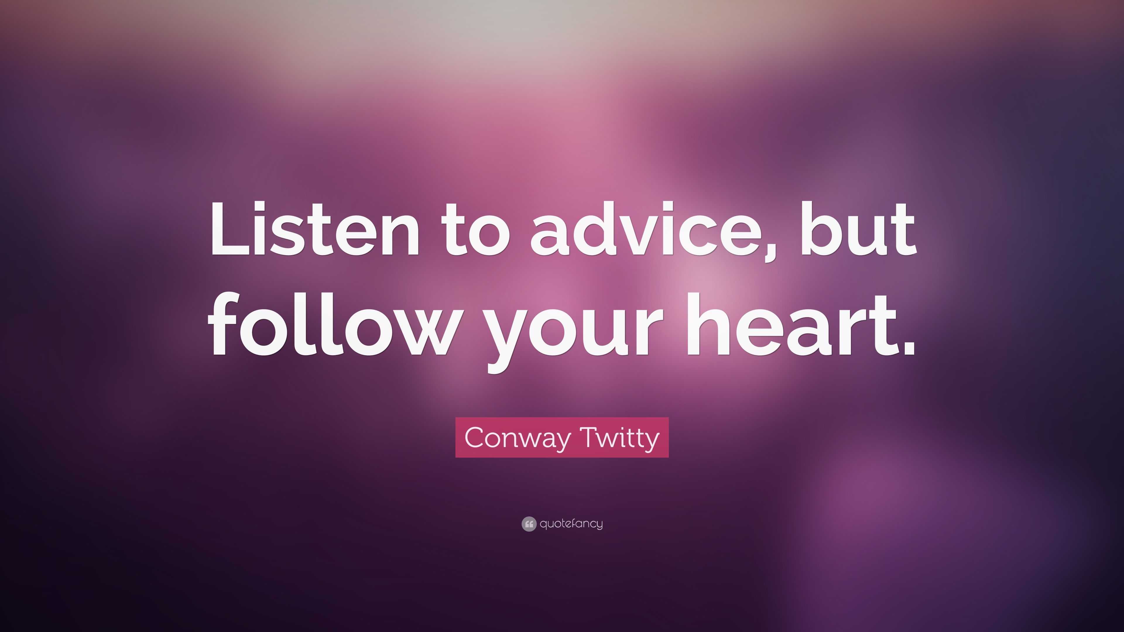 Conway Twitty Quote: “Listen to advice, but follow your heart.”