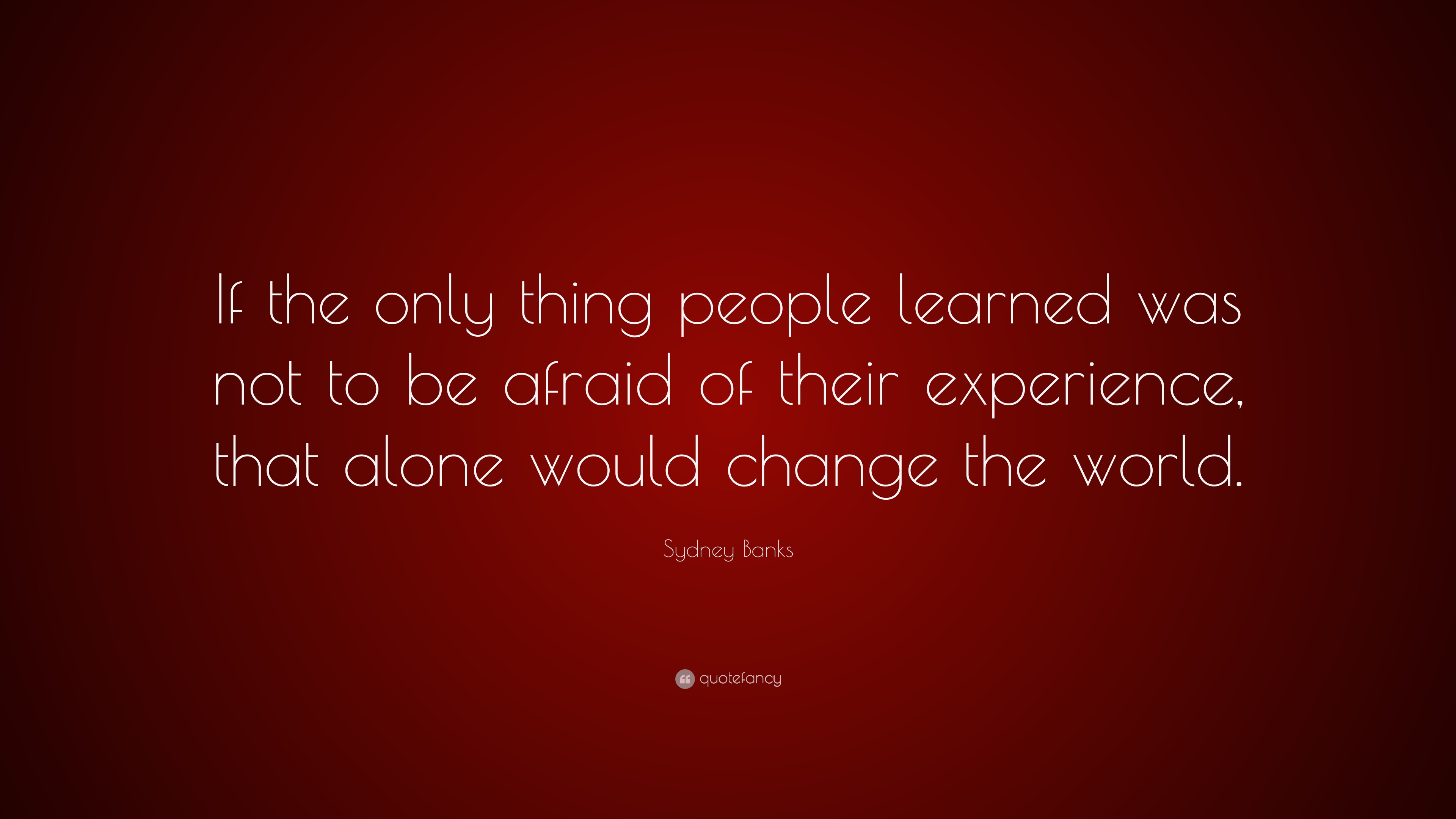 Sydney Banks Quote: “If the only thing people learned was not to be ...