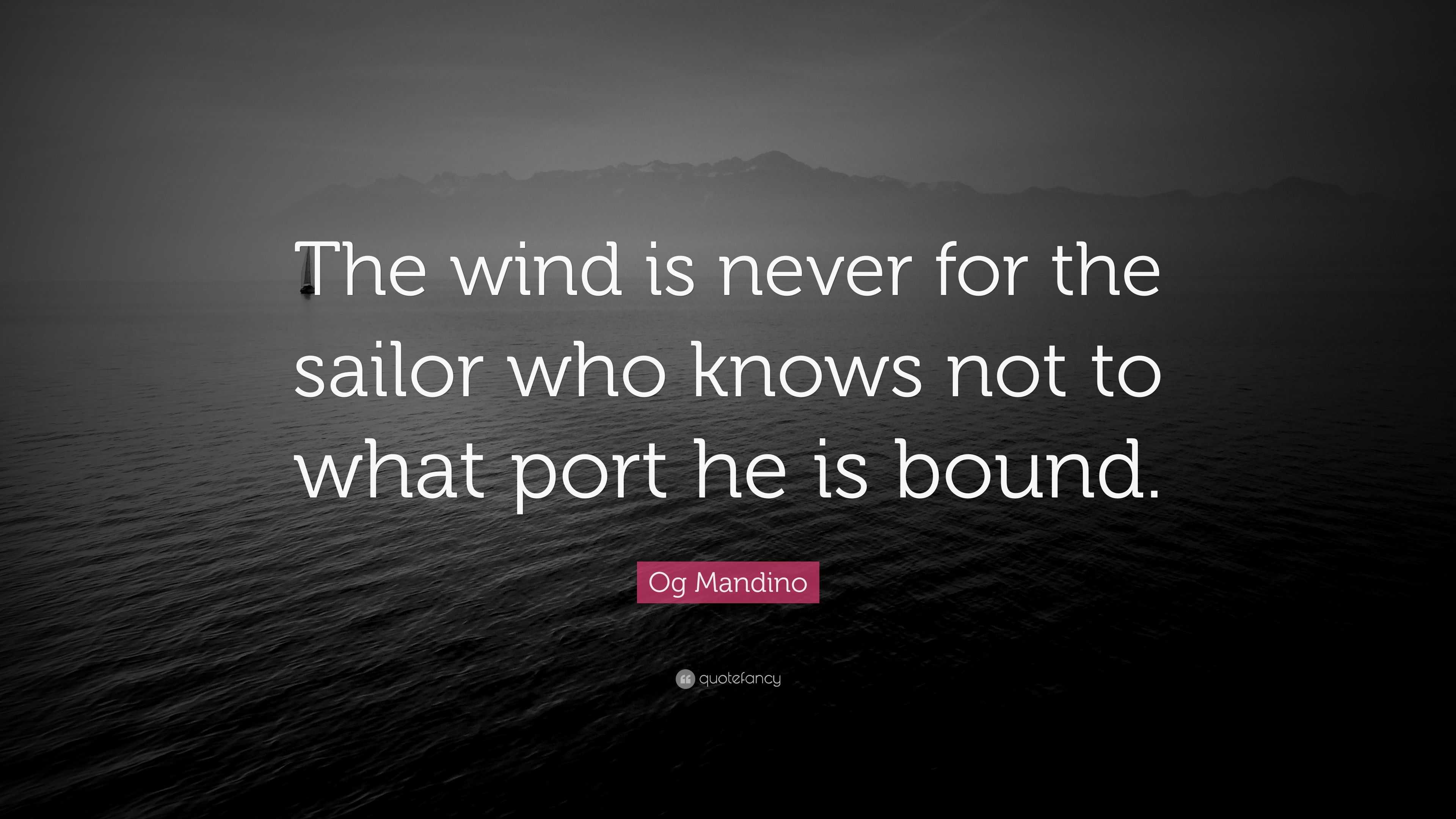 Og Mandino Quote: “The wind is never for the sailor who knows not to ...