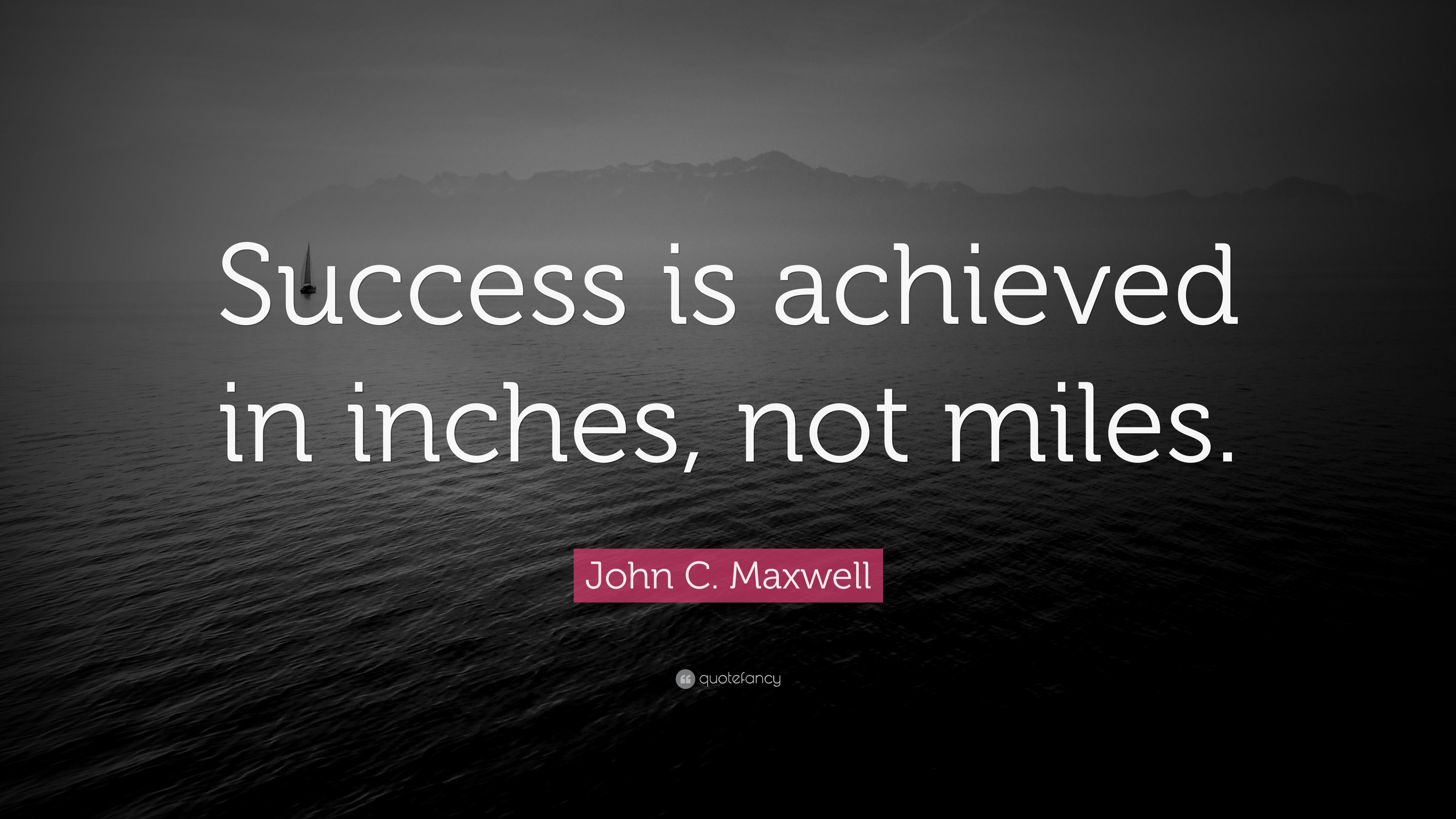 john-c-maxwell-quote-success-is-achieved-in-inches-not-miles