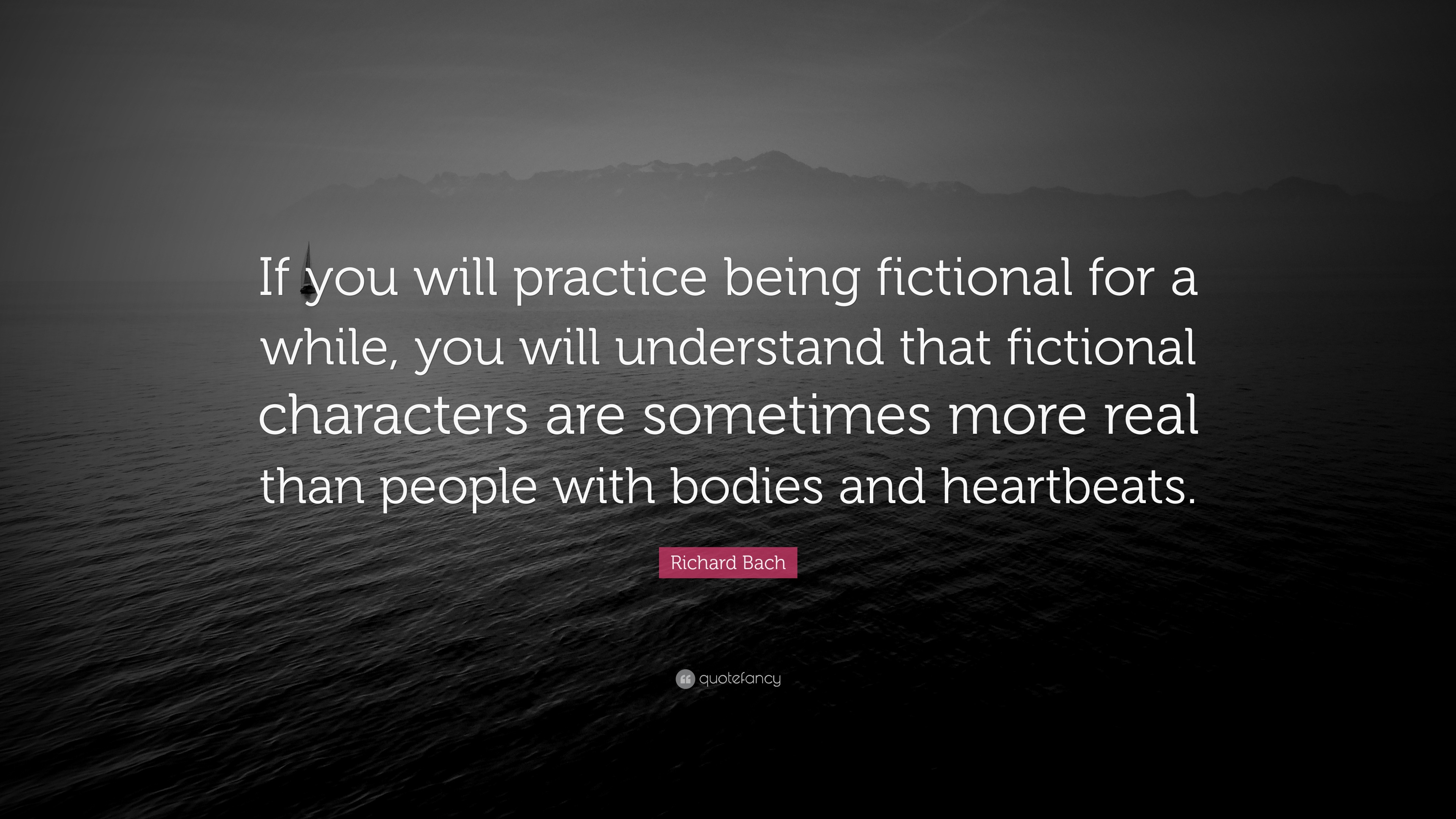 Richard Bach Quote: “If you will practice being fictional for a while ...