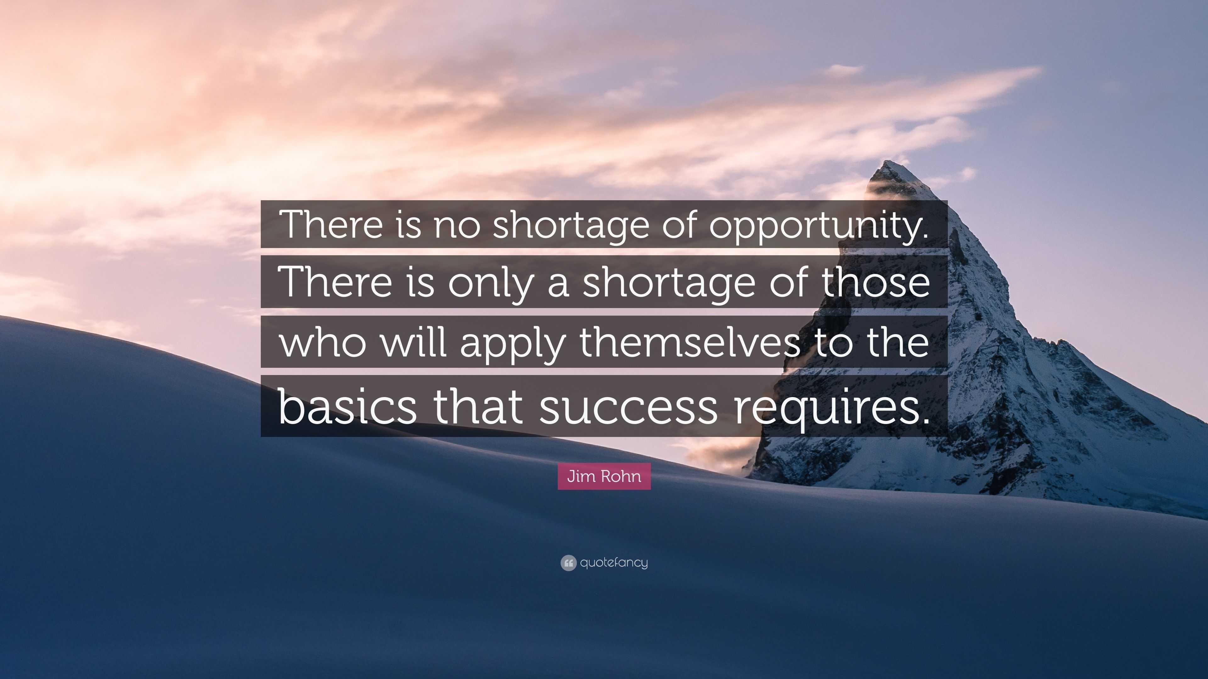 Jim Rohn Quote: “There is no shortage of opportunity. There is only a ...