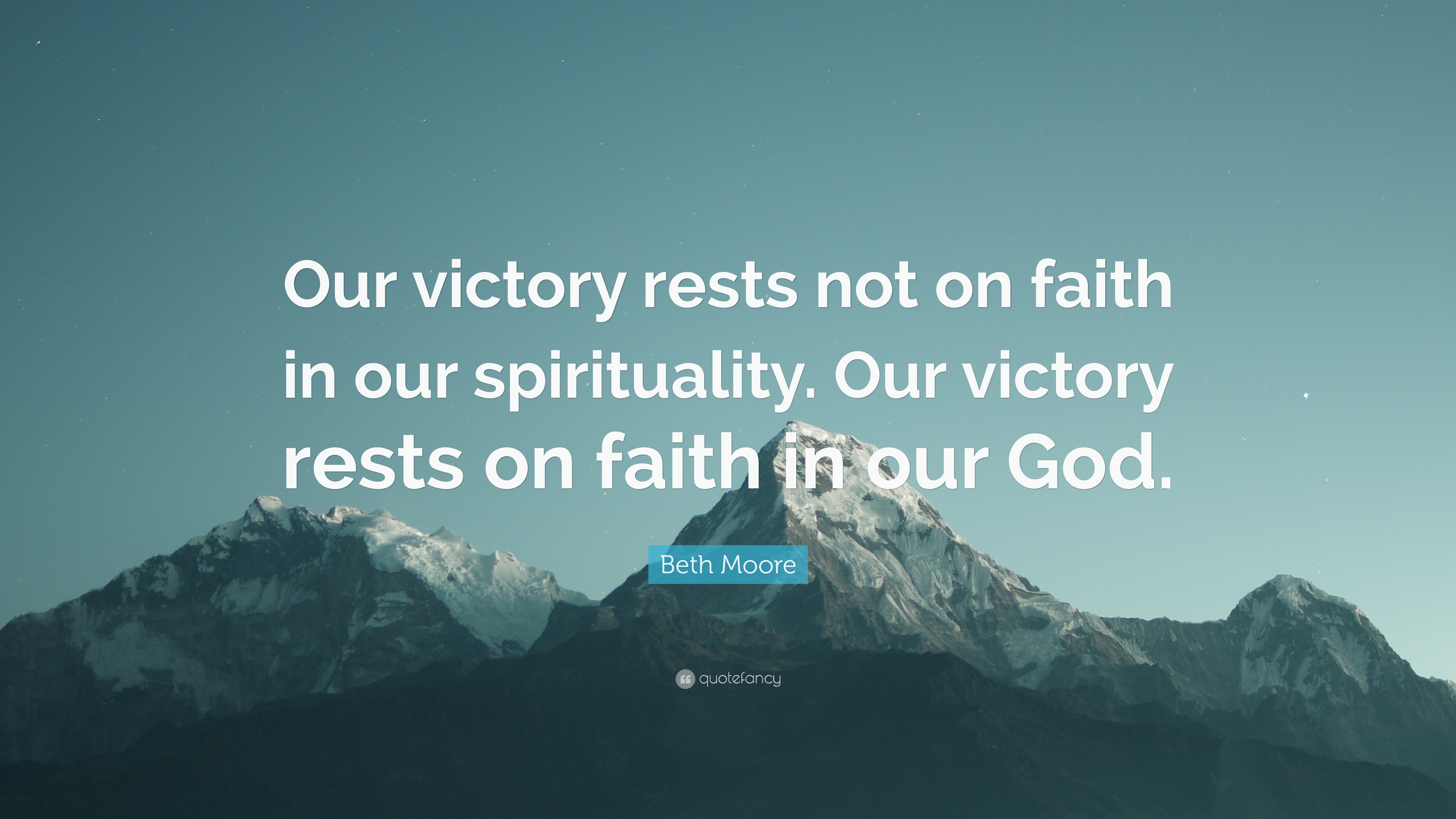 Beth Moore Quote: “Our victory rests not on faith in our spirituality ...