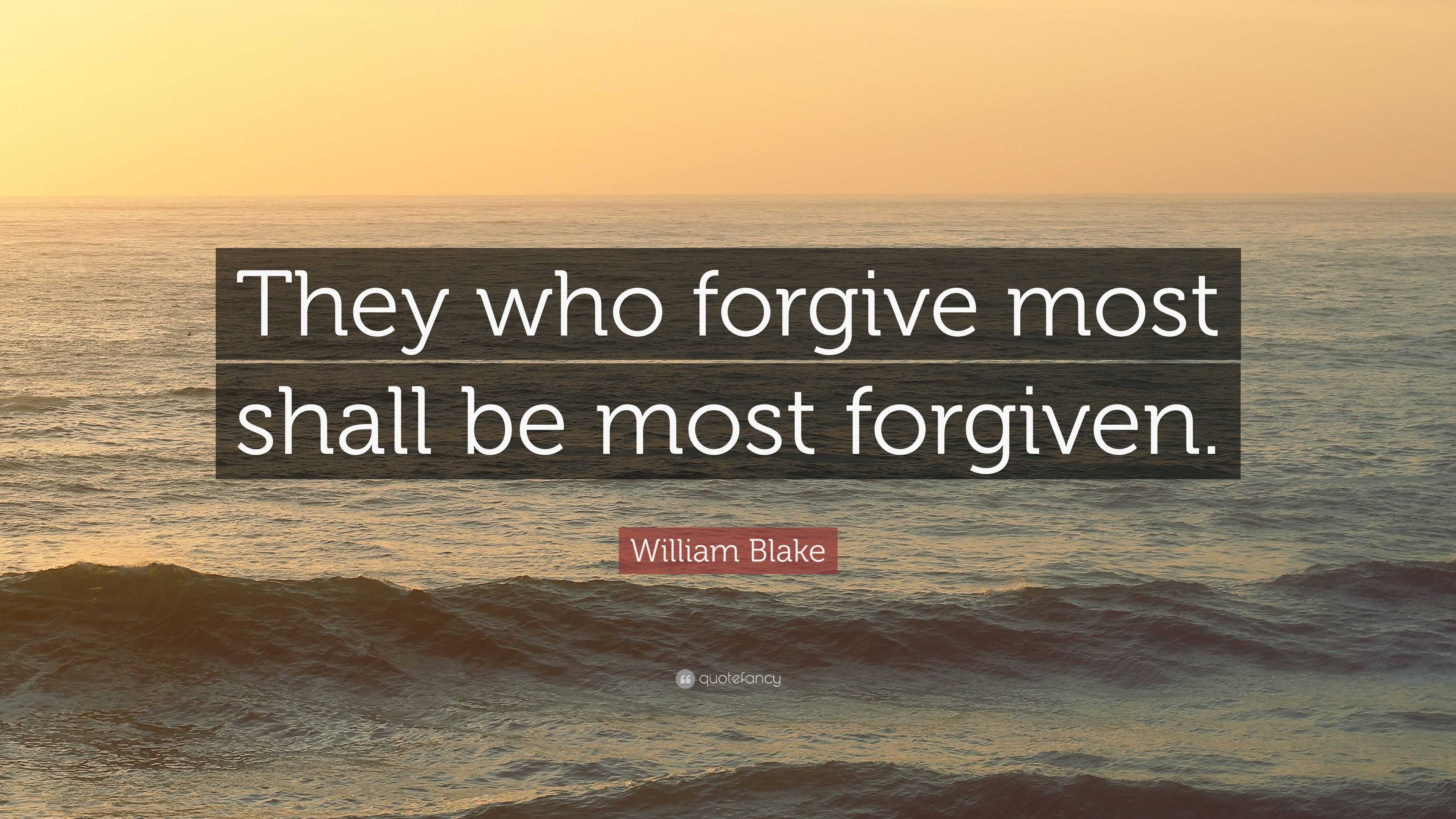 William Blake Quote: “They who forgive most shall be most forgiven.”