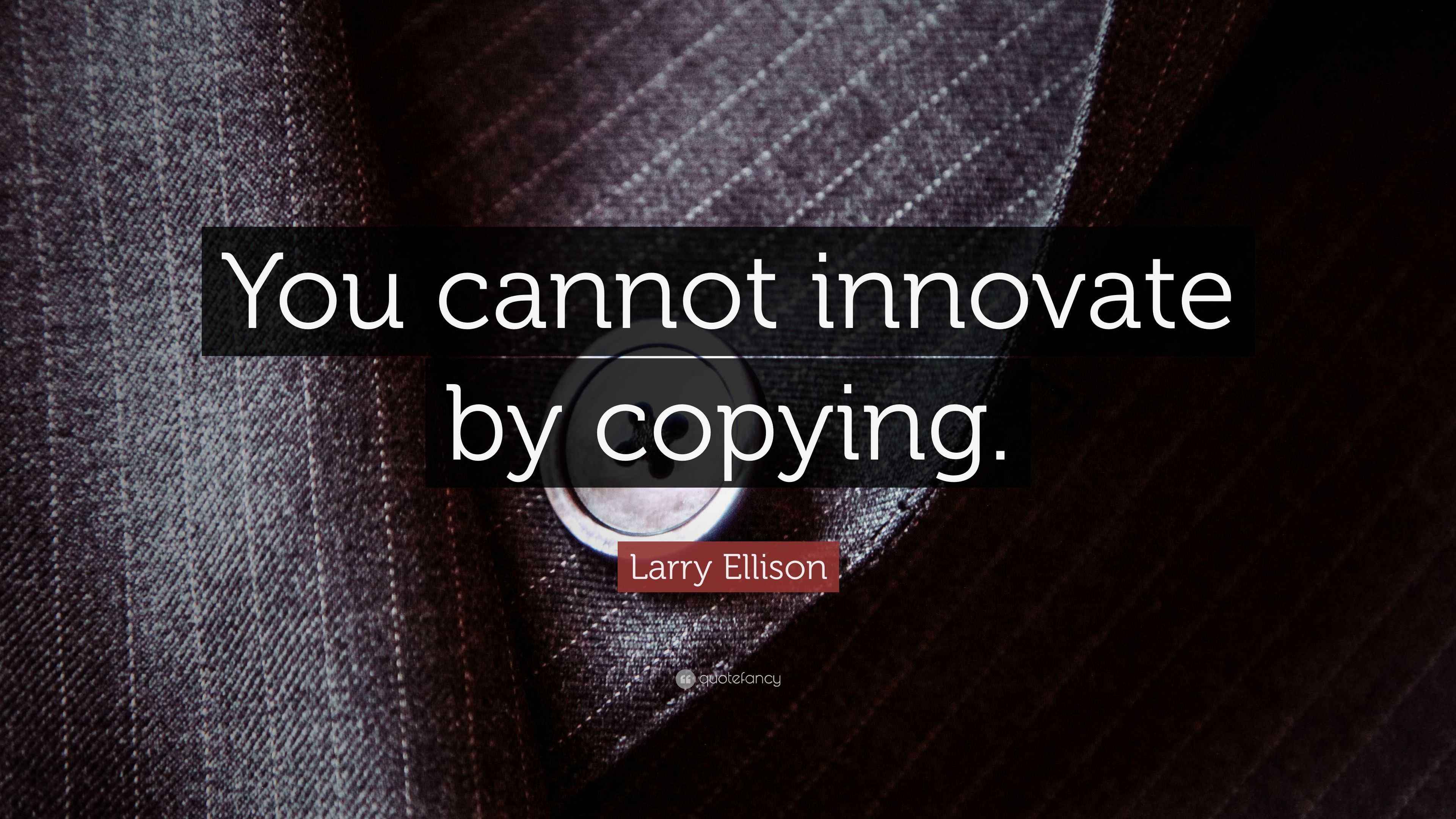 Larry Ellison Quote “You cannot innovate by copying.”