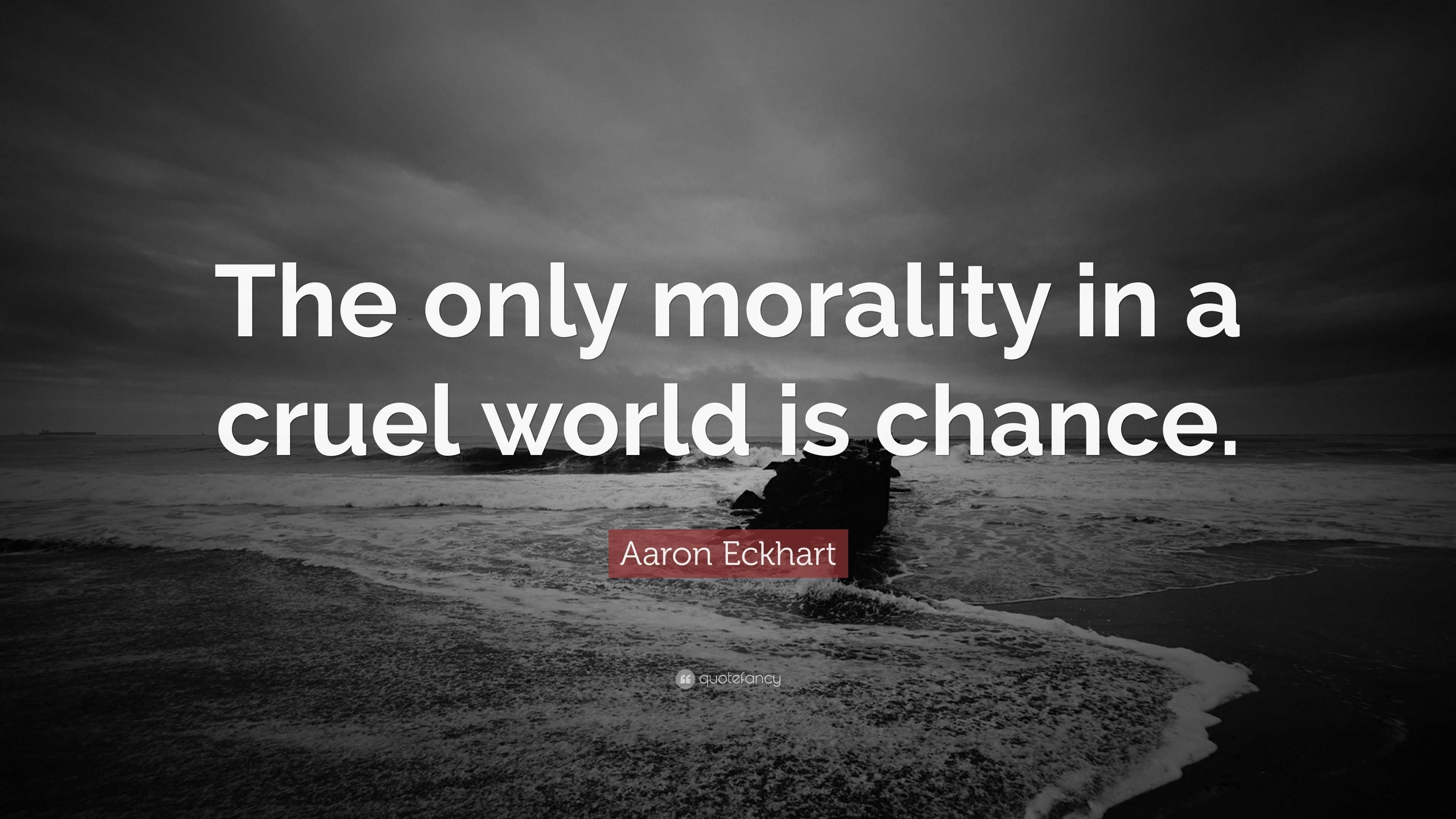 Aaron Eckhart Quote “The only morality in a cruel world is chance.”