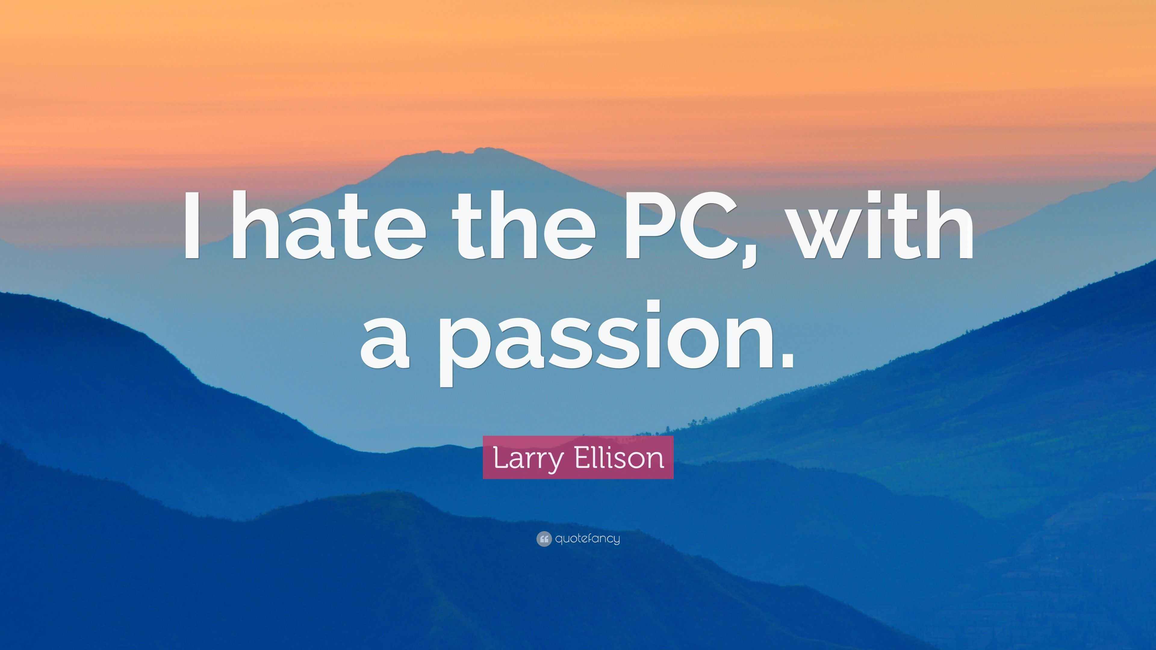 Larry Ellison Quote “I hate the PC, with a passion.”