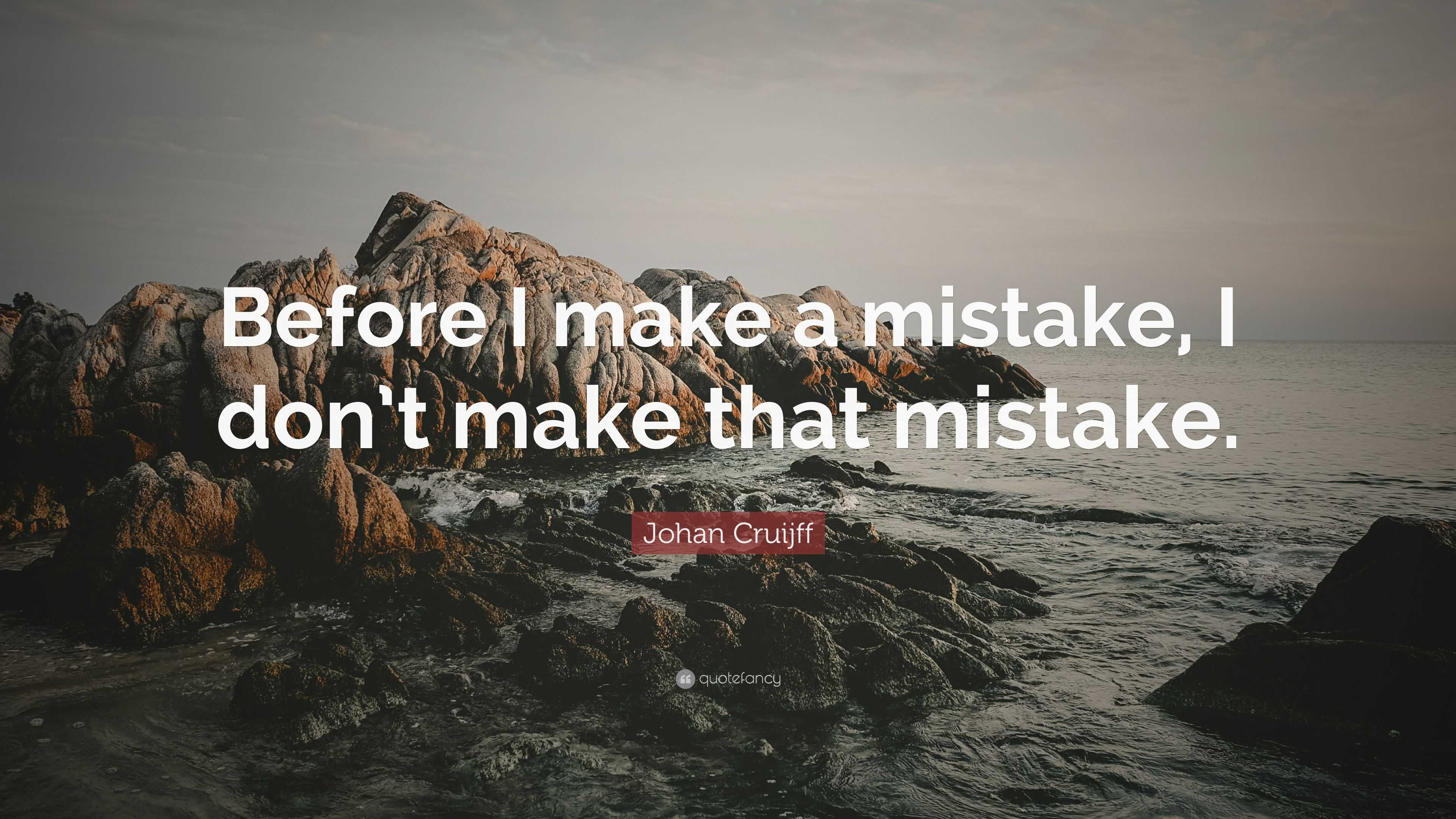 Johan Cruijff Quote “Before I make a mistake, I don’t make that mistake.”