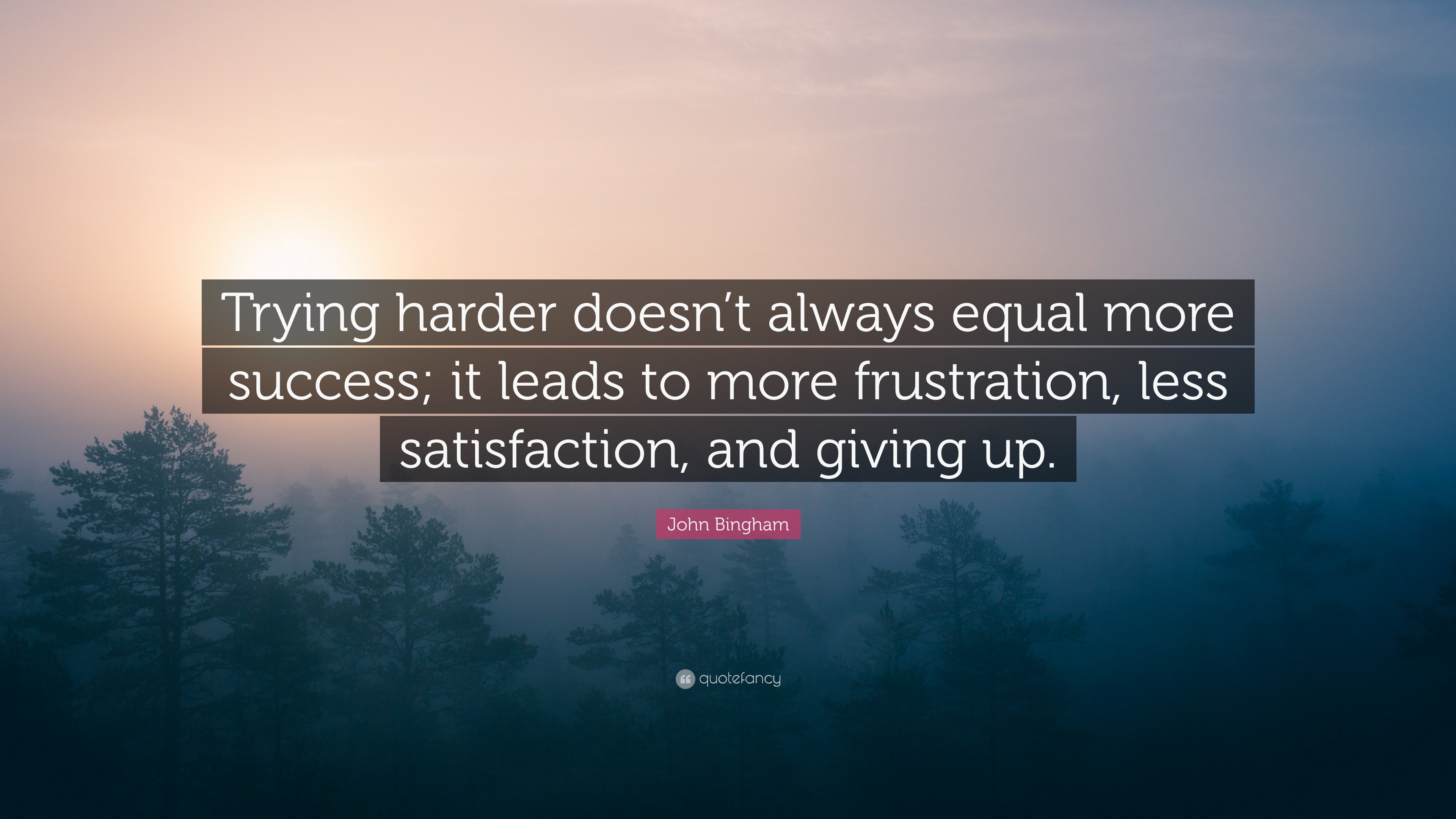 John Bingham Quote: “trying Harder Doesn’t Always Equal More Success 