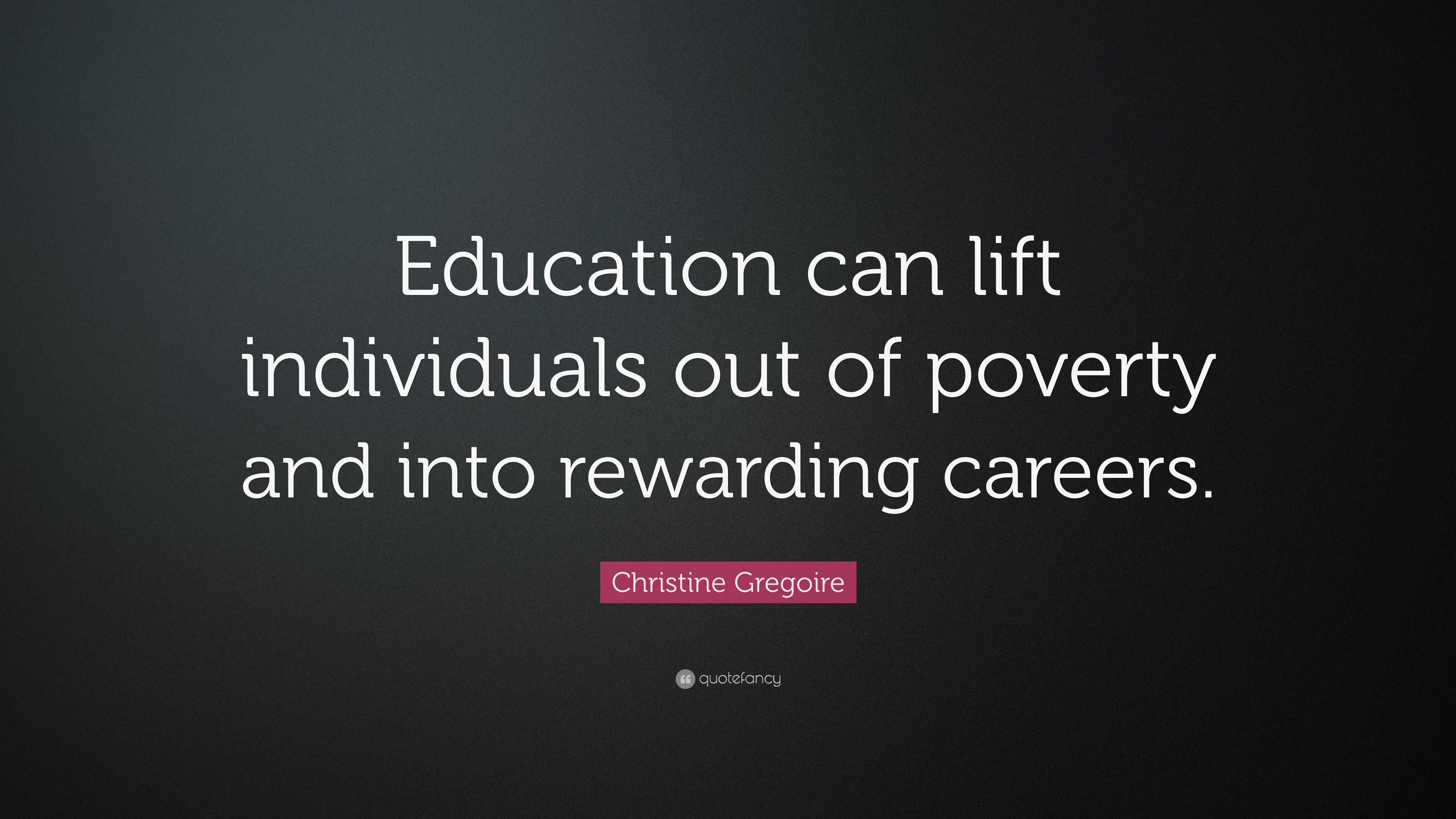 Christine Gregoire Quote: “Education can lift individuals out of ...