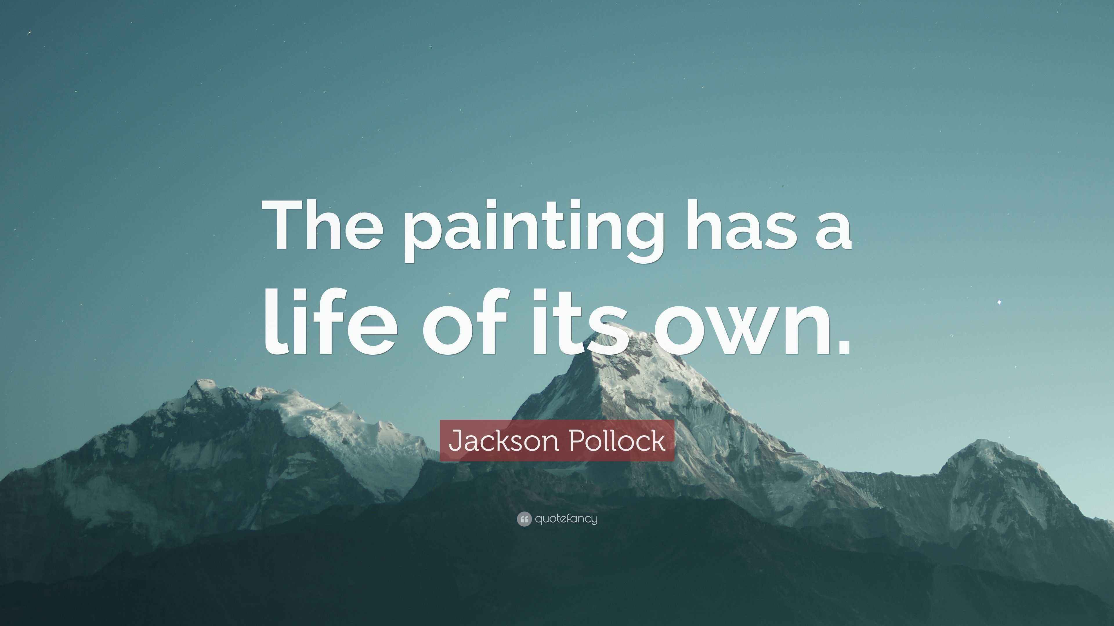 Jackson Pollock Quote “The painting has a life of its own.”