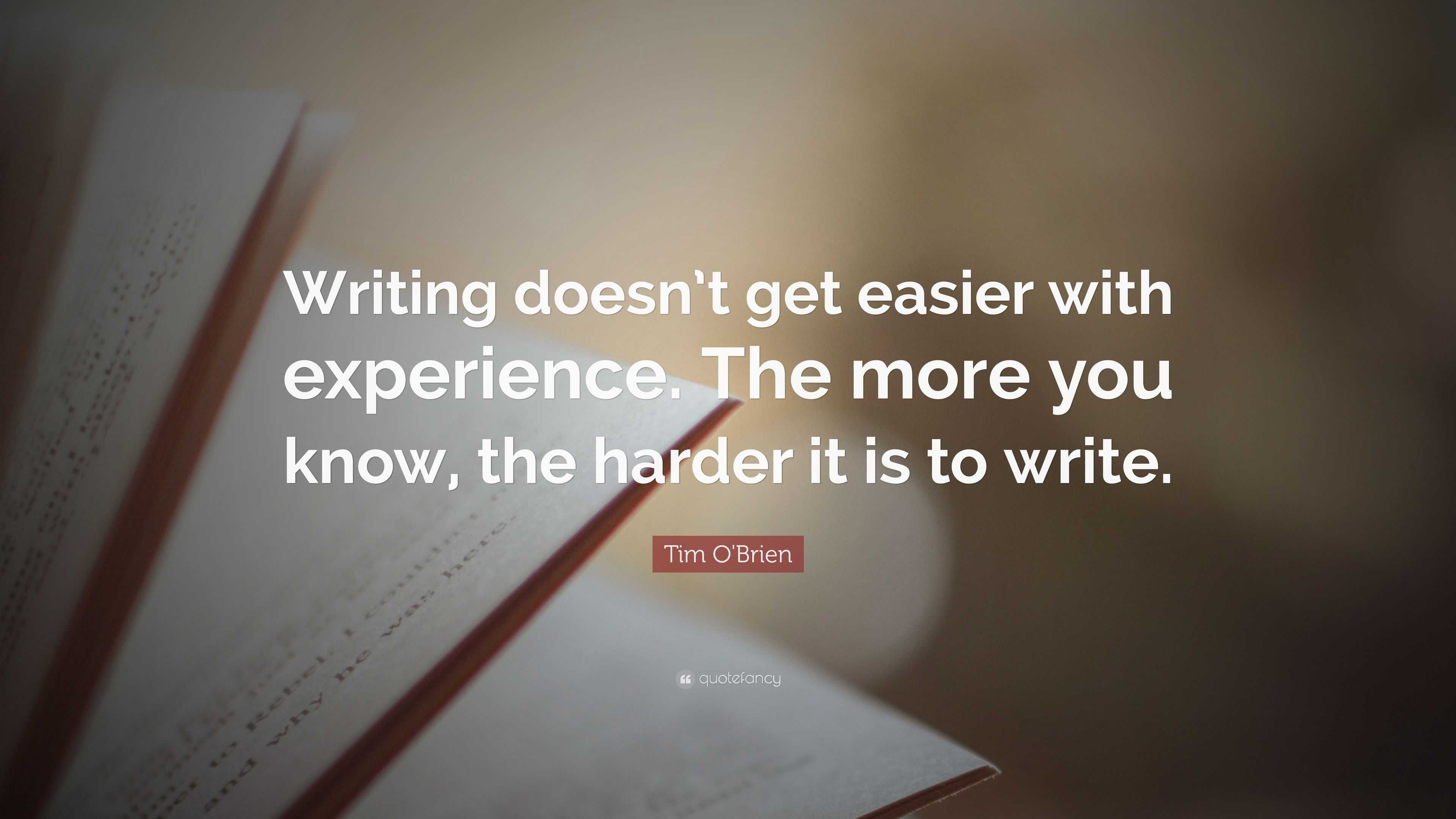 Tim O'Brien Quote: “Writing doesn’t get easier with experience. The ...