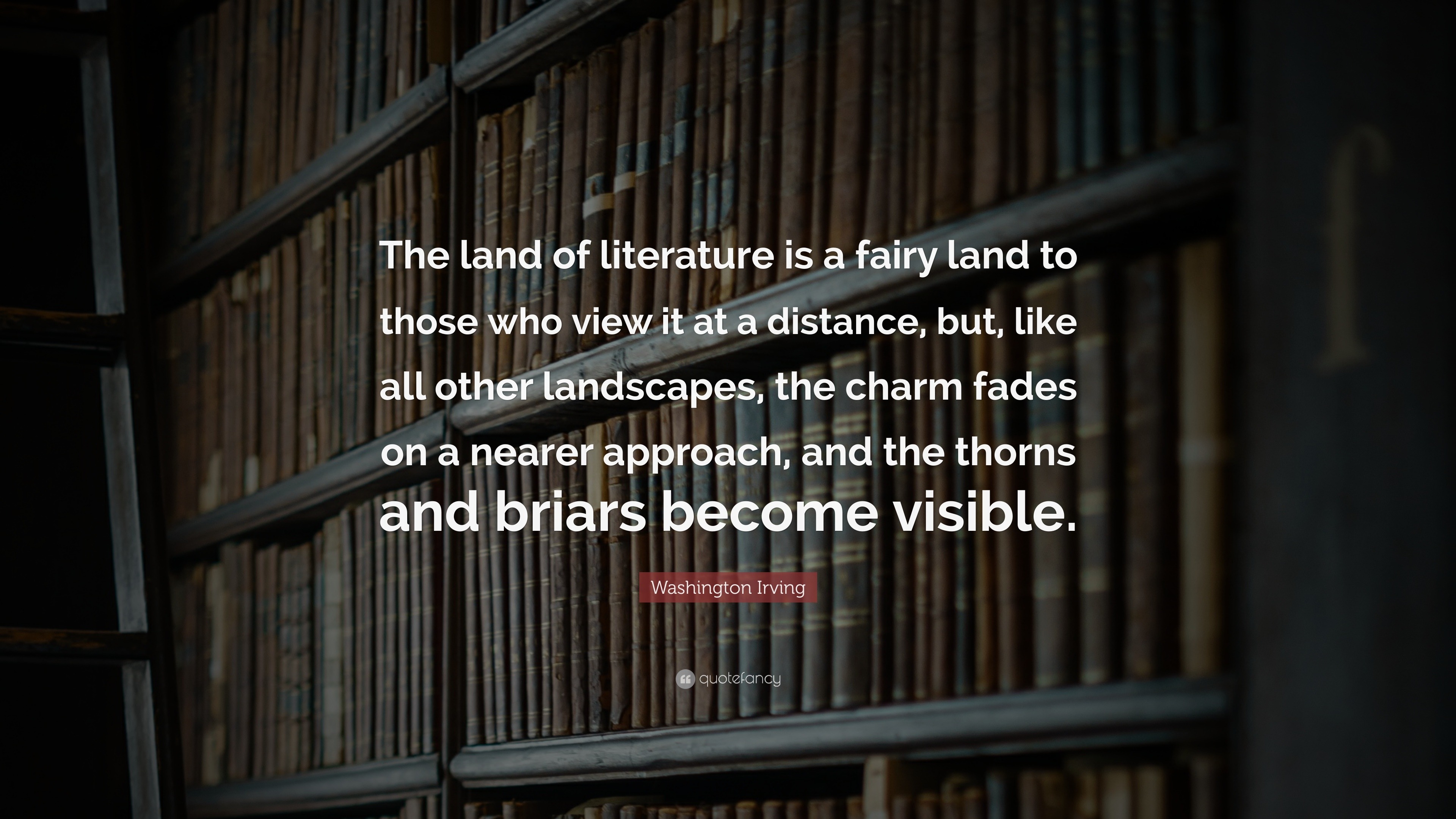 Washington Irving Quote: “The land of literature is a fairy land to ...