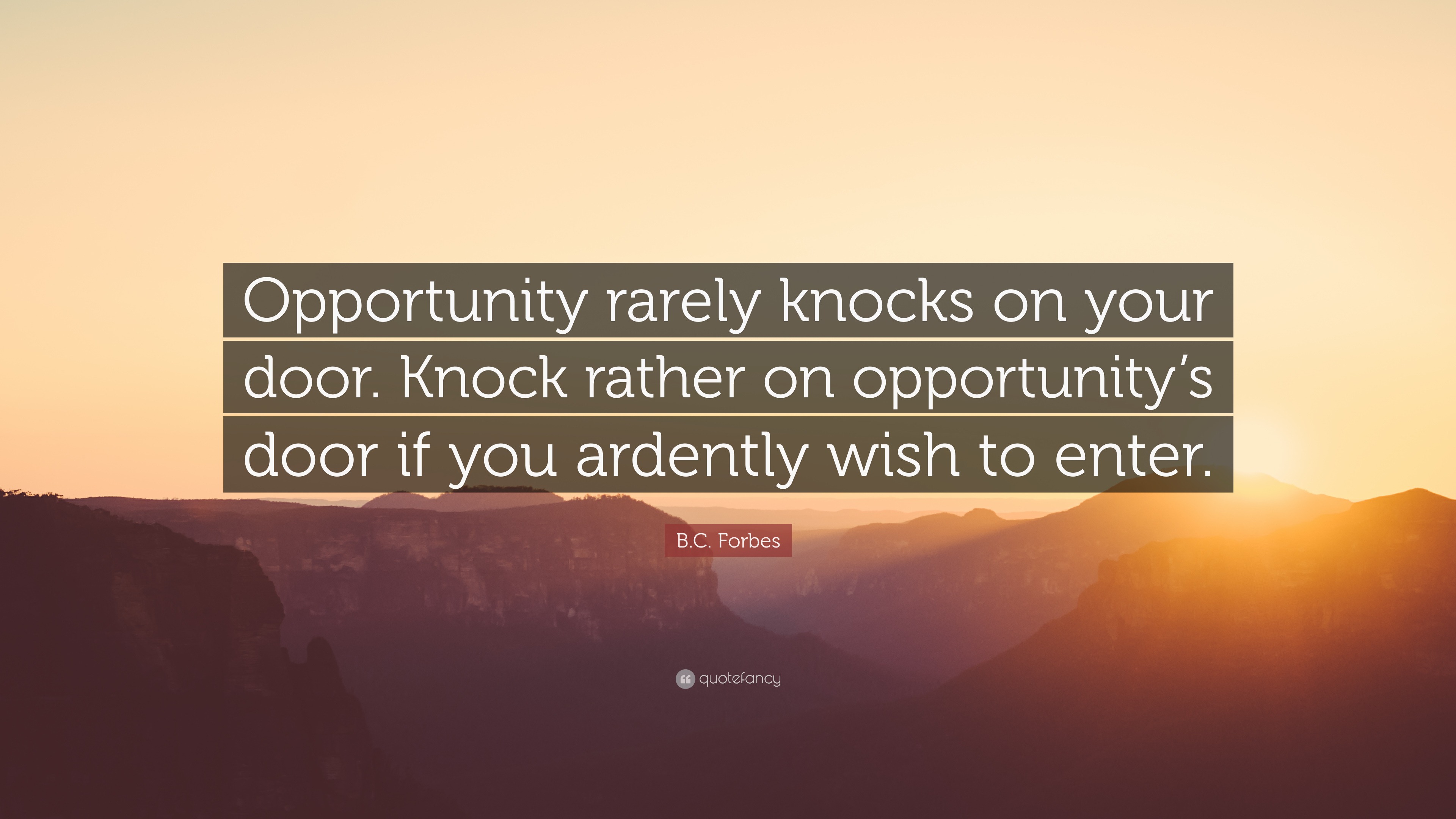 B.C. Forbes Quote: “Opportunity rarely knocks on your door. Knock ...