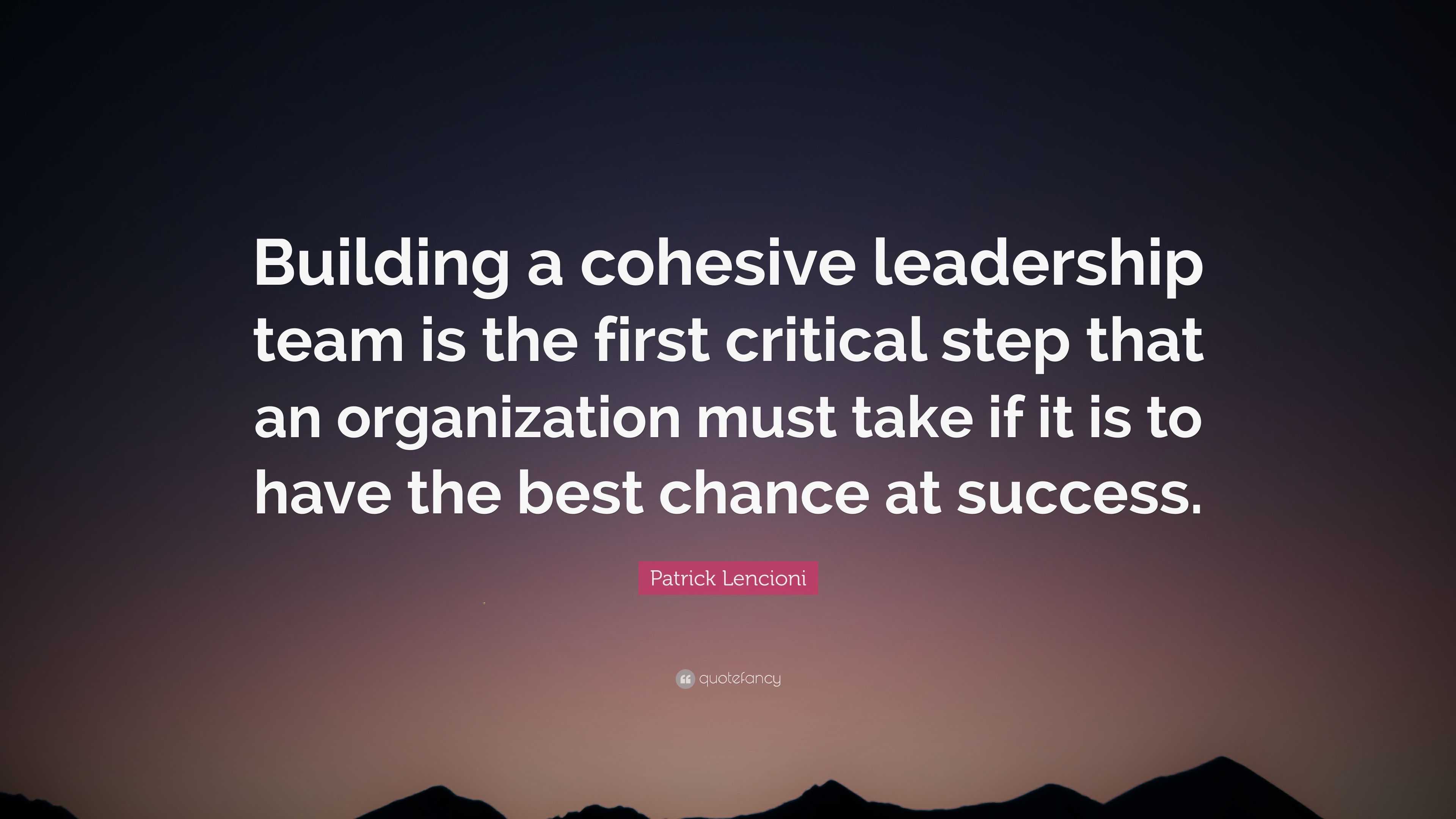 Patrick Lencioni Quote: “Building a cohesive leadership team is the ...