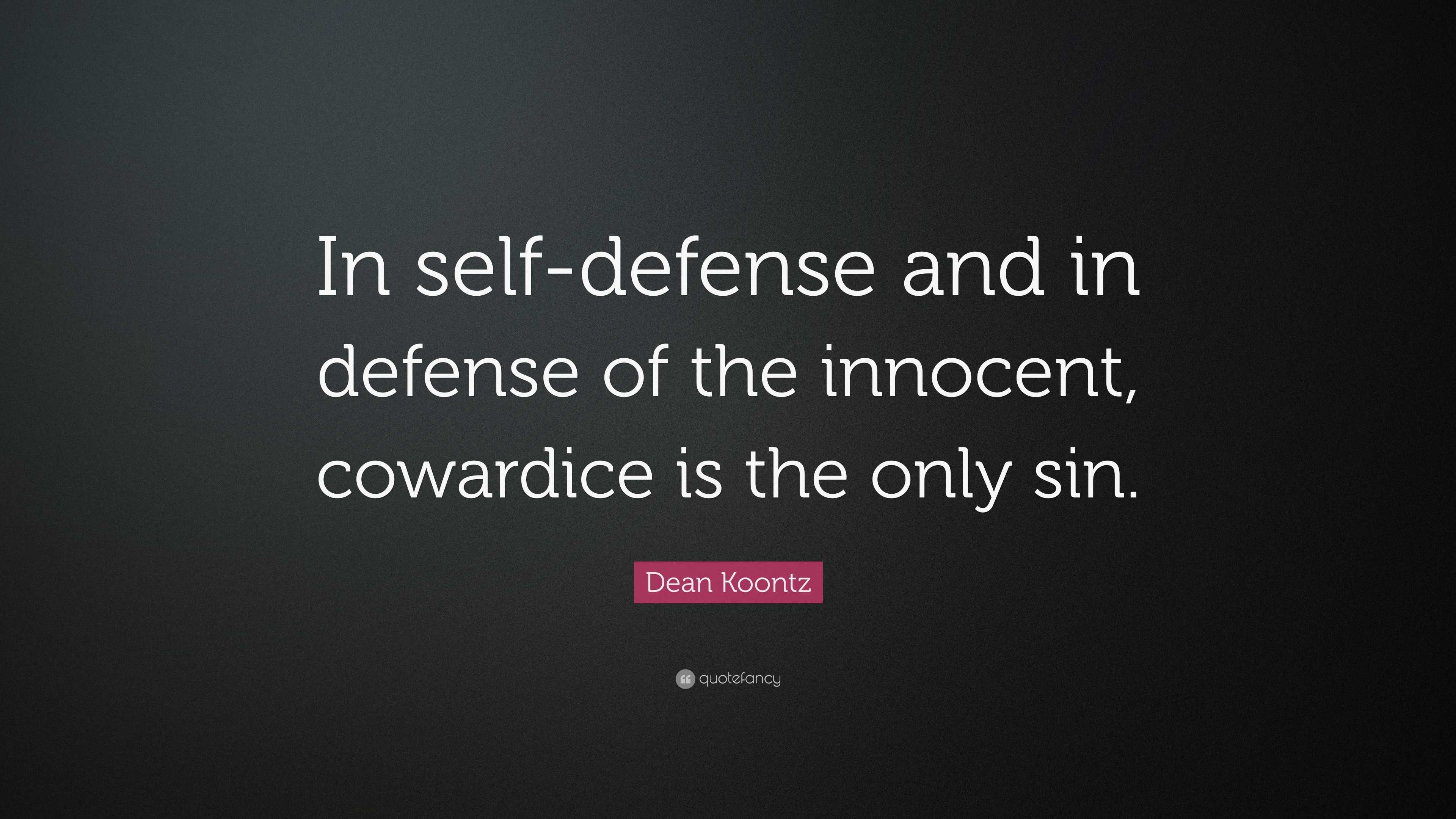 Dean Koontz Quote In Self Defense And In Defense Of The Innocent Cowardice Is The Only