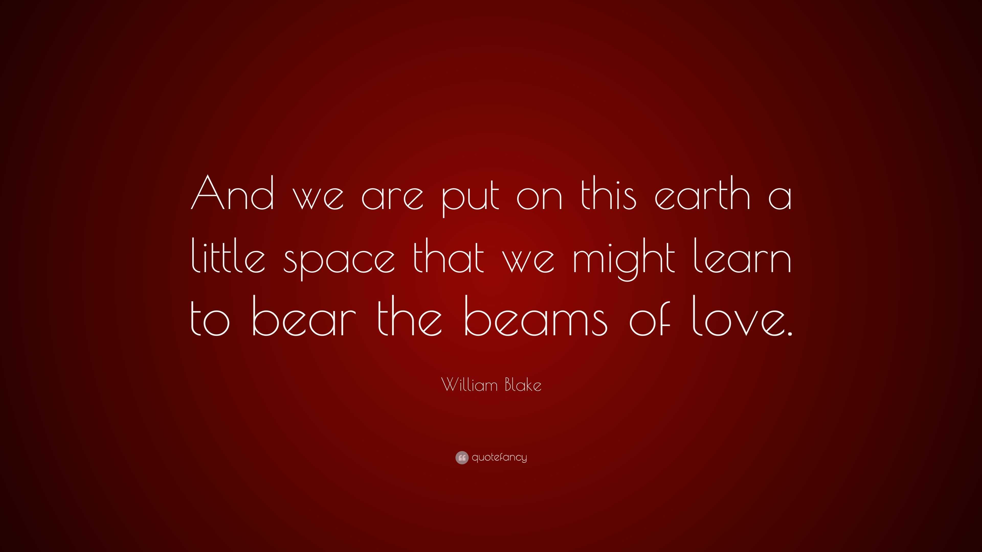 William Blake Quote “And we are put on this earth a little space that we might learn to bear