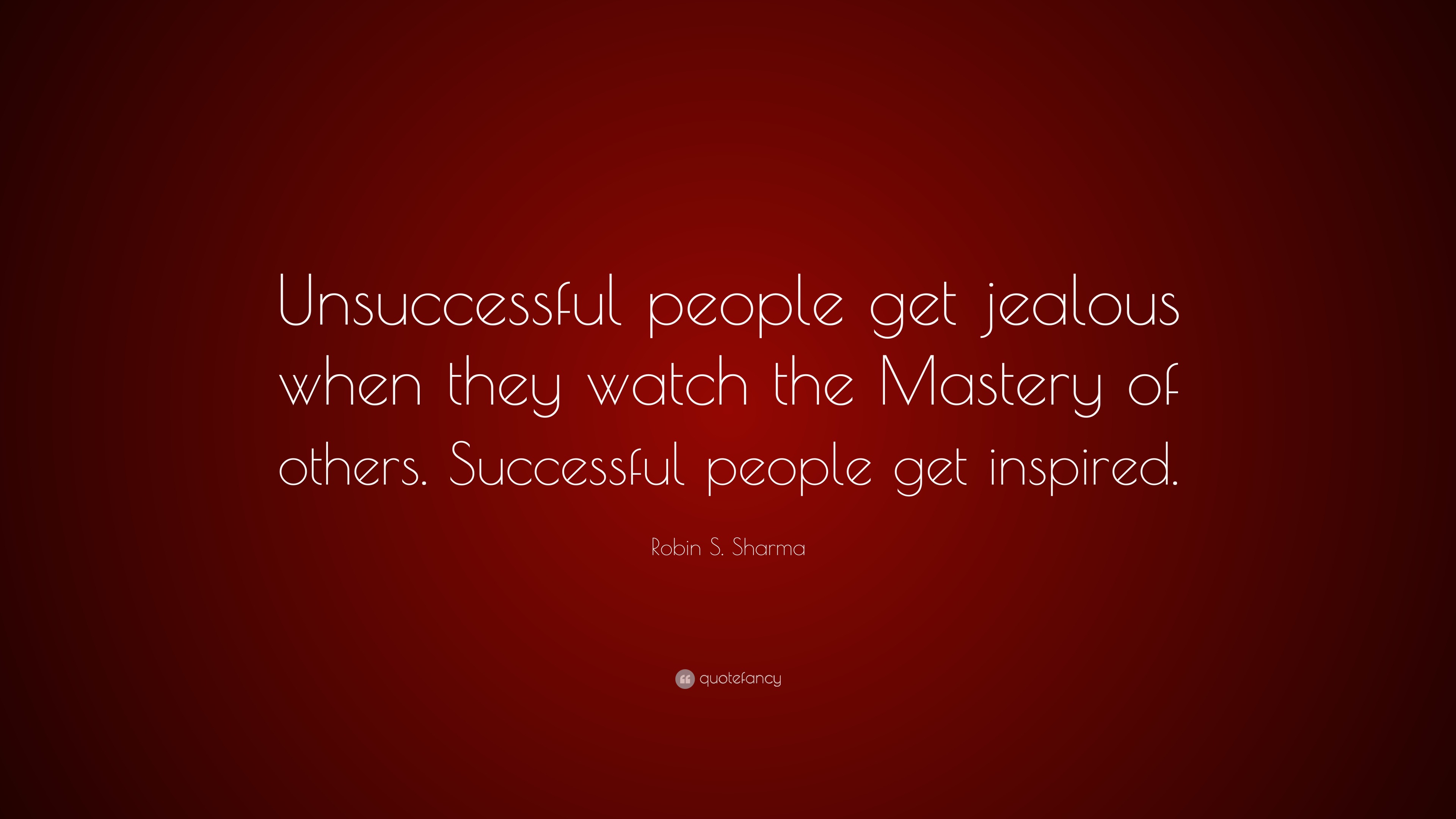 Robin S. Sharma Quote: “Unsuccessful people get jealous when they watch ...