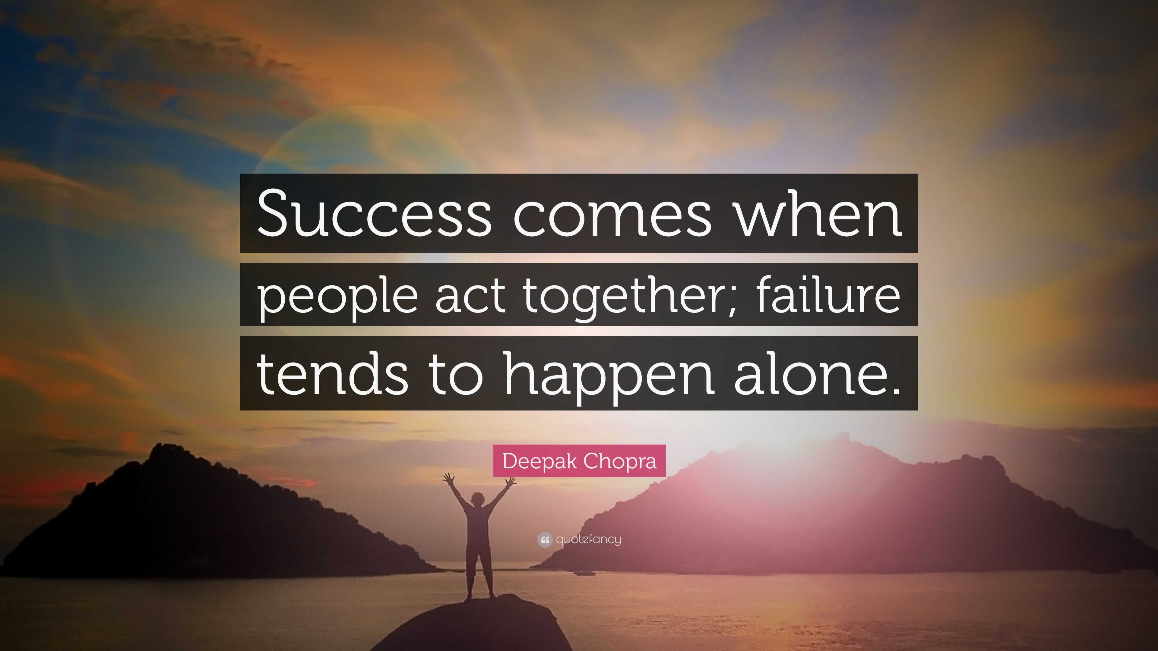 Deepak Chopra Quote: “Success comes when people act together; failure ...