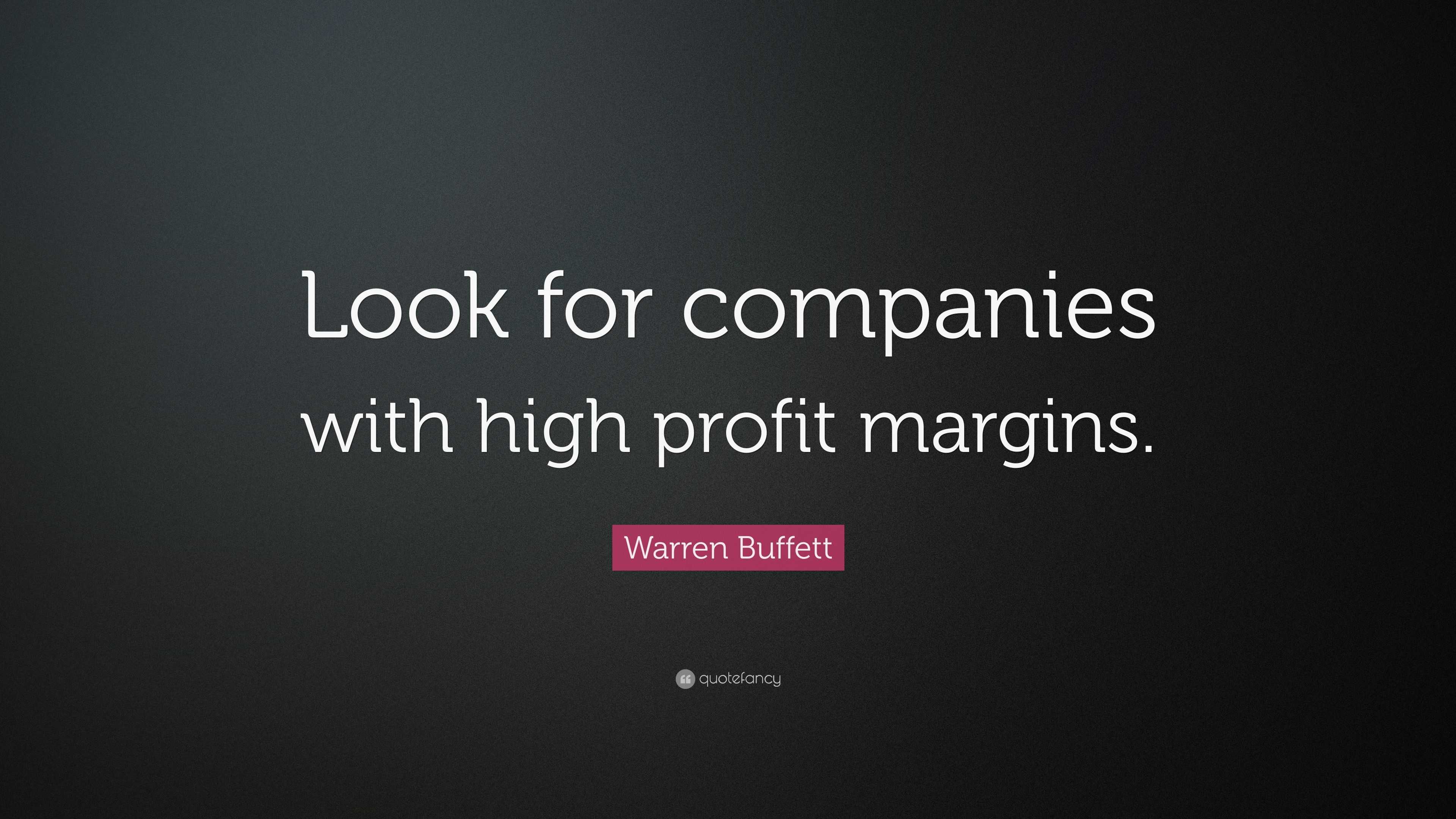 Warren Buffett Quote “Look for companies with high profit margins.”