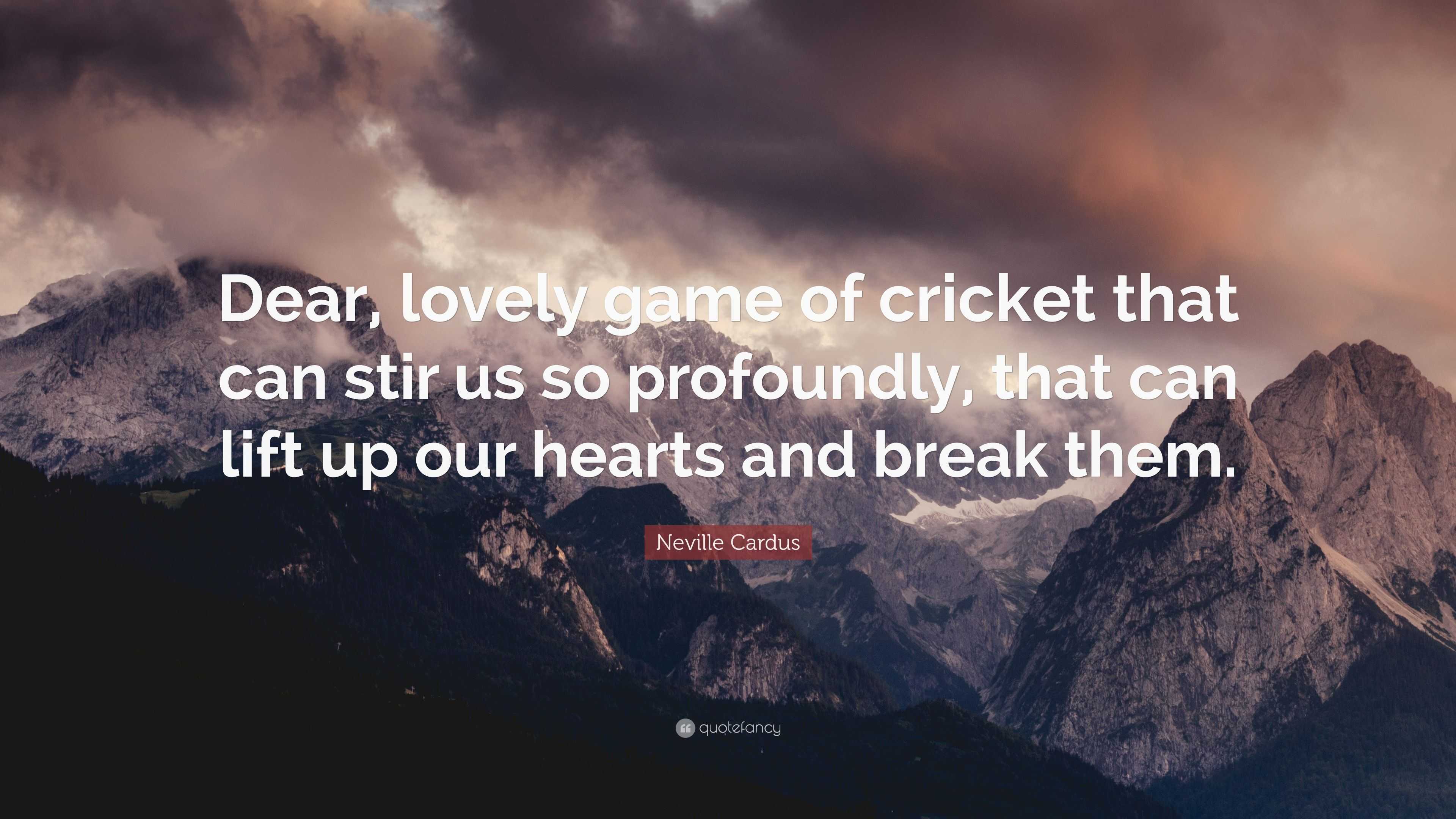 Neville Cardus Quote: “Dear, Lovely Game Of Cricket That Can Stir Us So  Profoundly, That Can