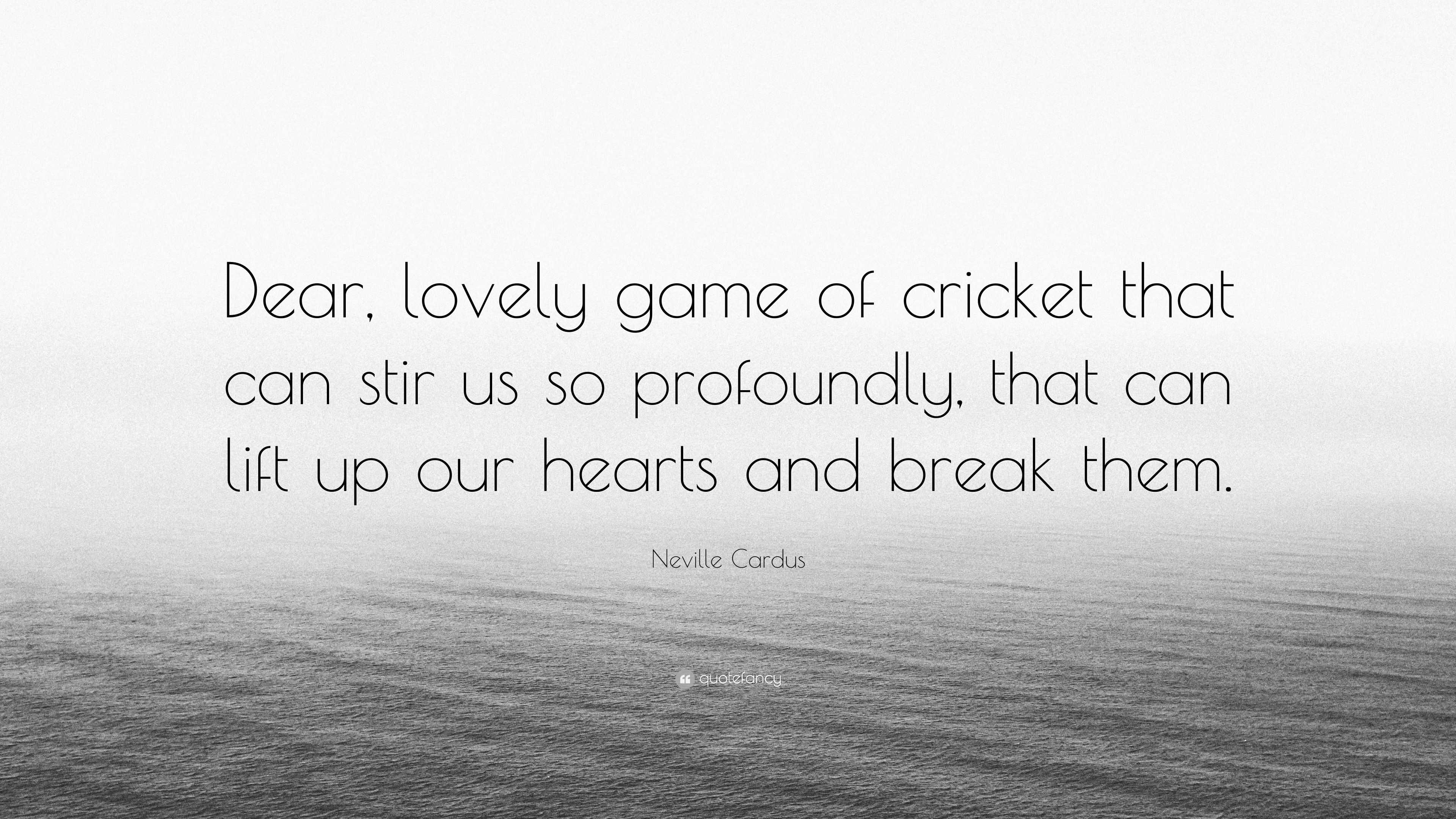 Neville Cardus Quote: “Dear, lovely game of cricket that can stir us so  profoundly, that can