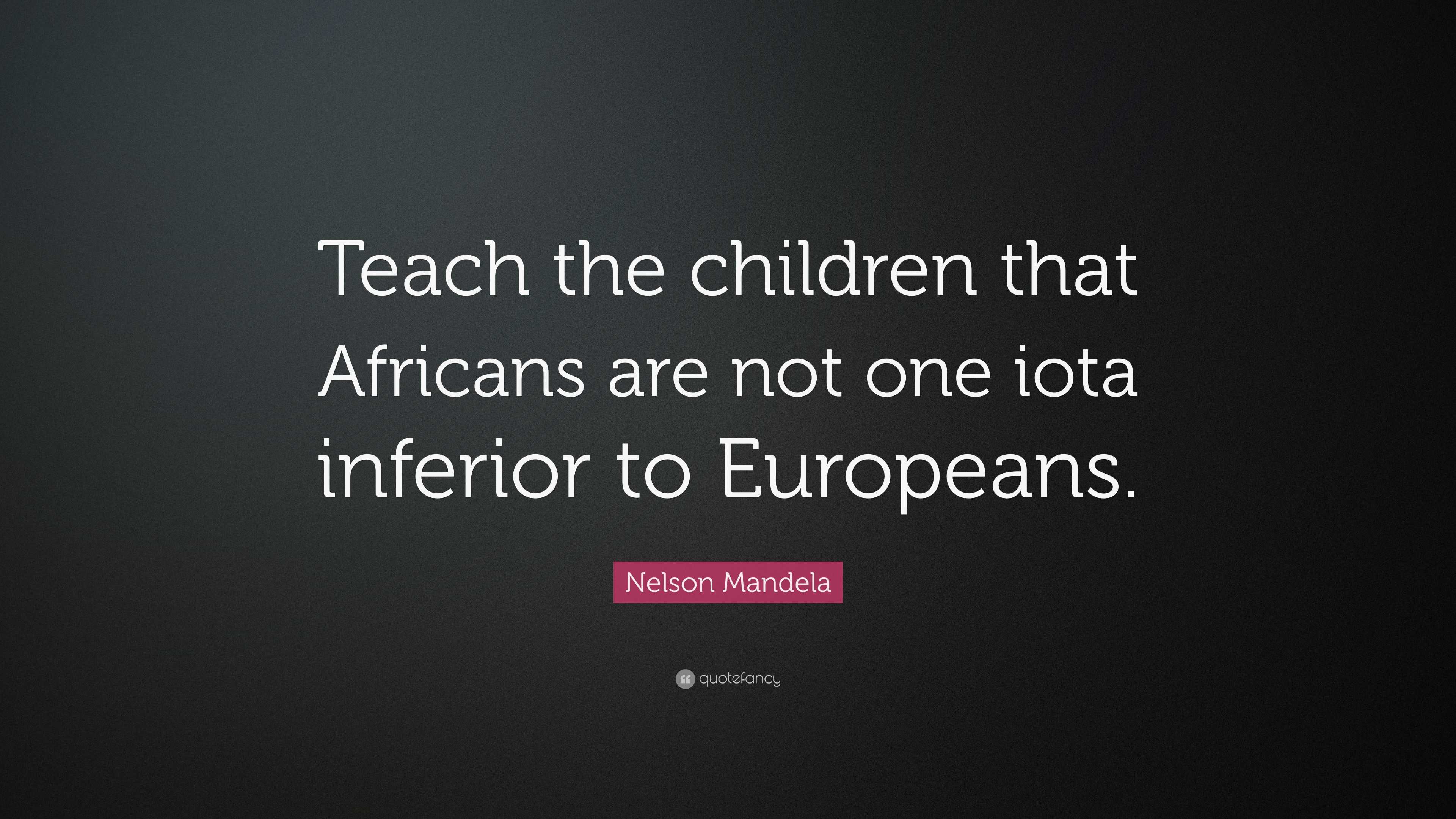 nelson-mandela-quote-teach-the-children-that-africans-are-not-one