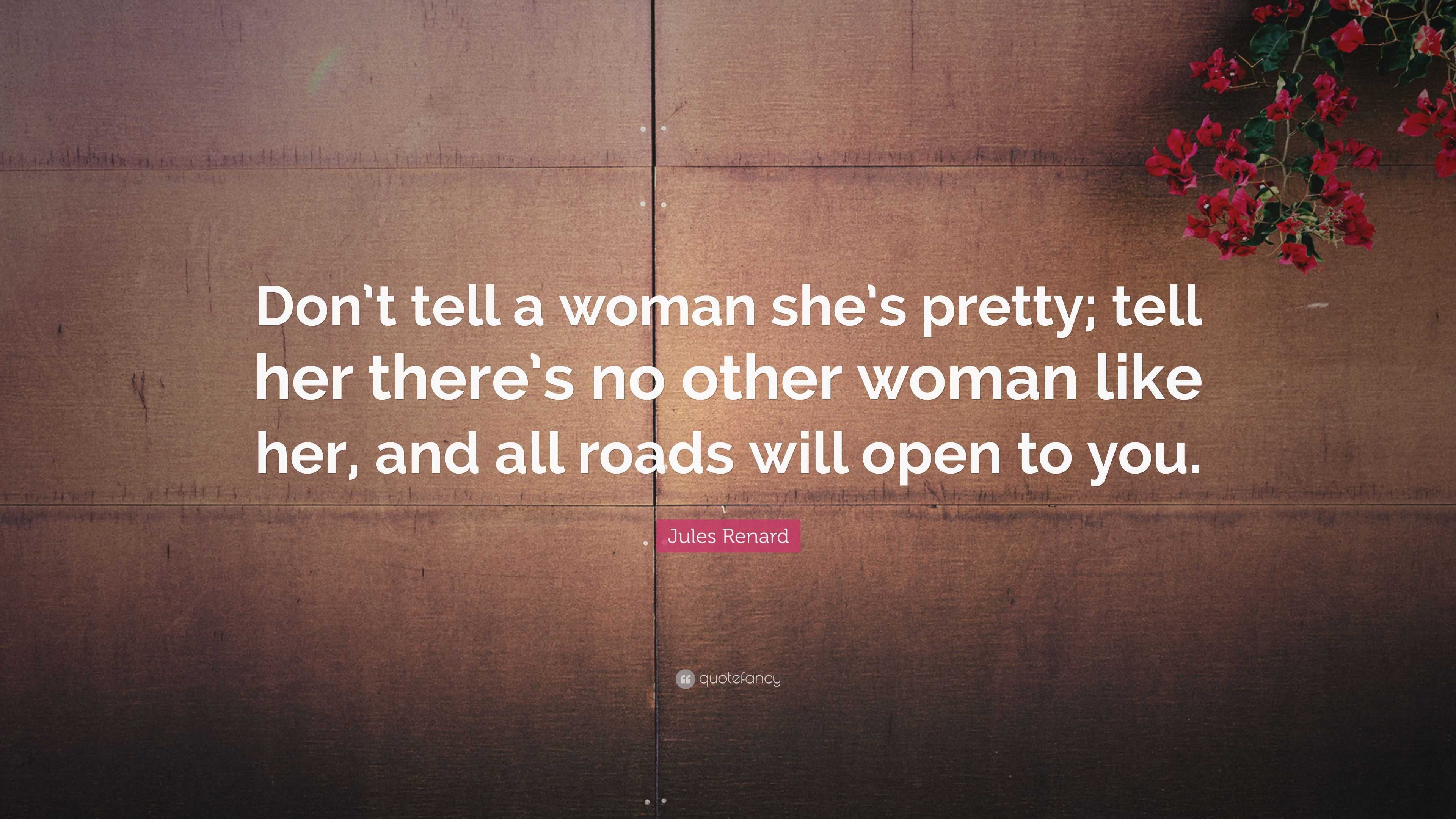 Jules Renard Quote “Don t tell a woman she s pretty tell her