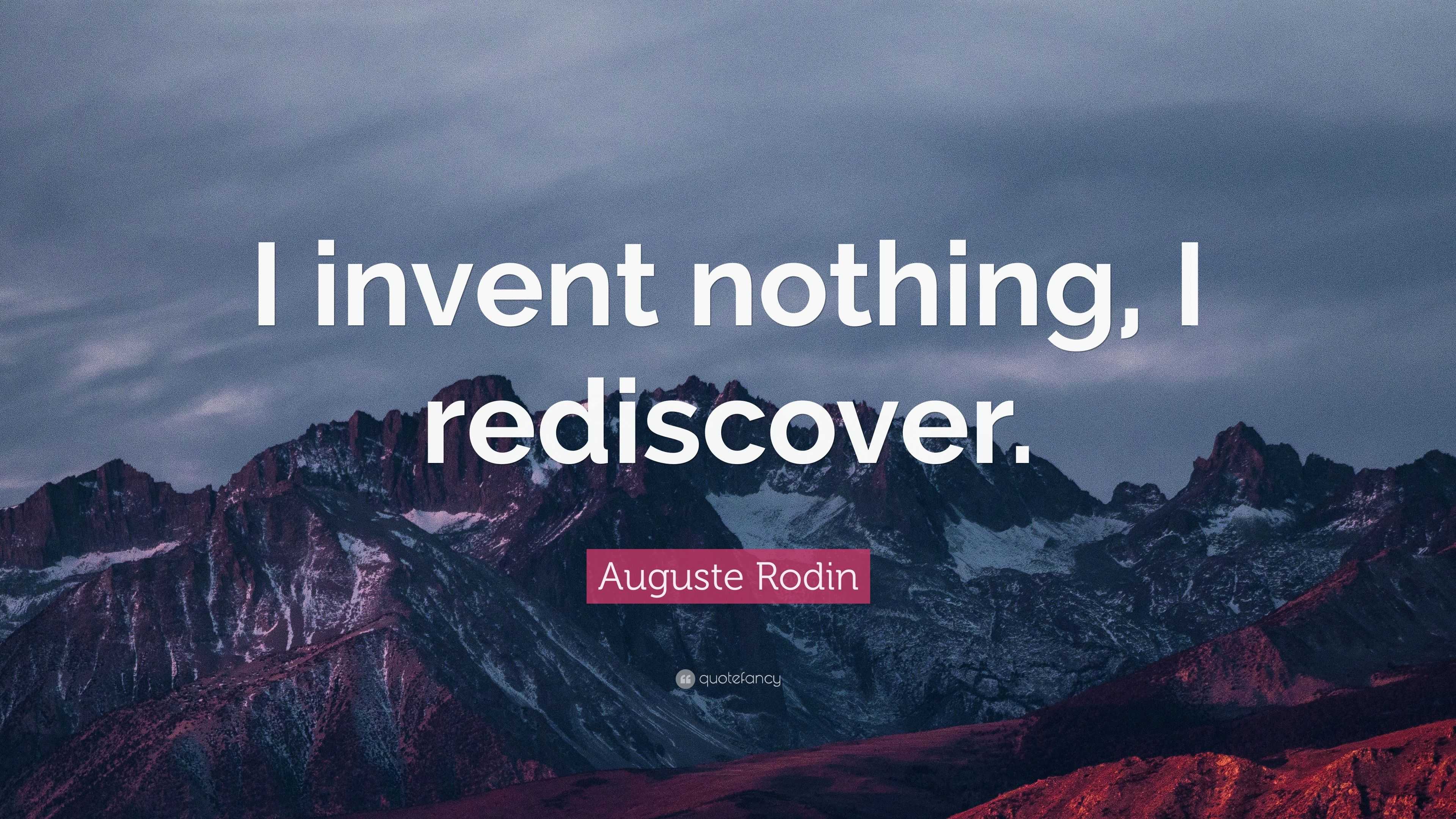 Auguste Rodin Quote: “I invent nothing, I rediscover.”