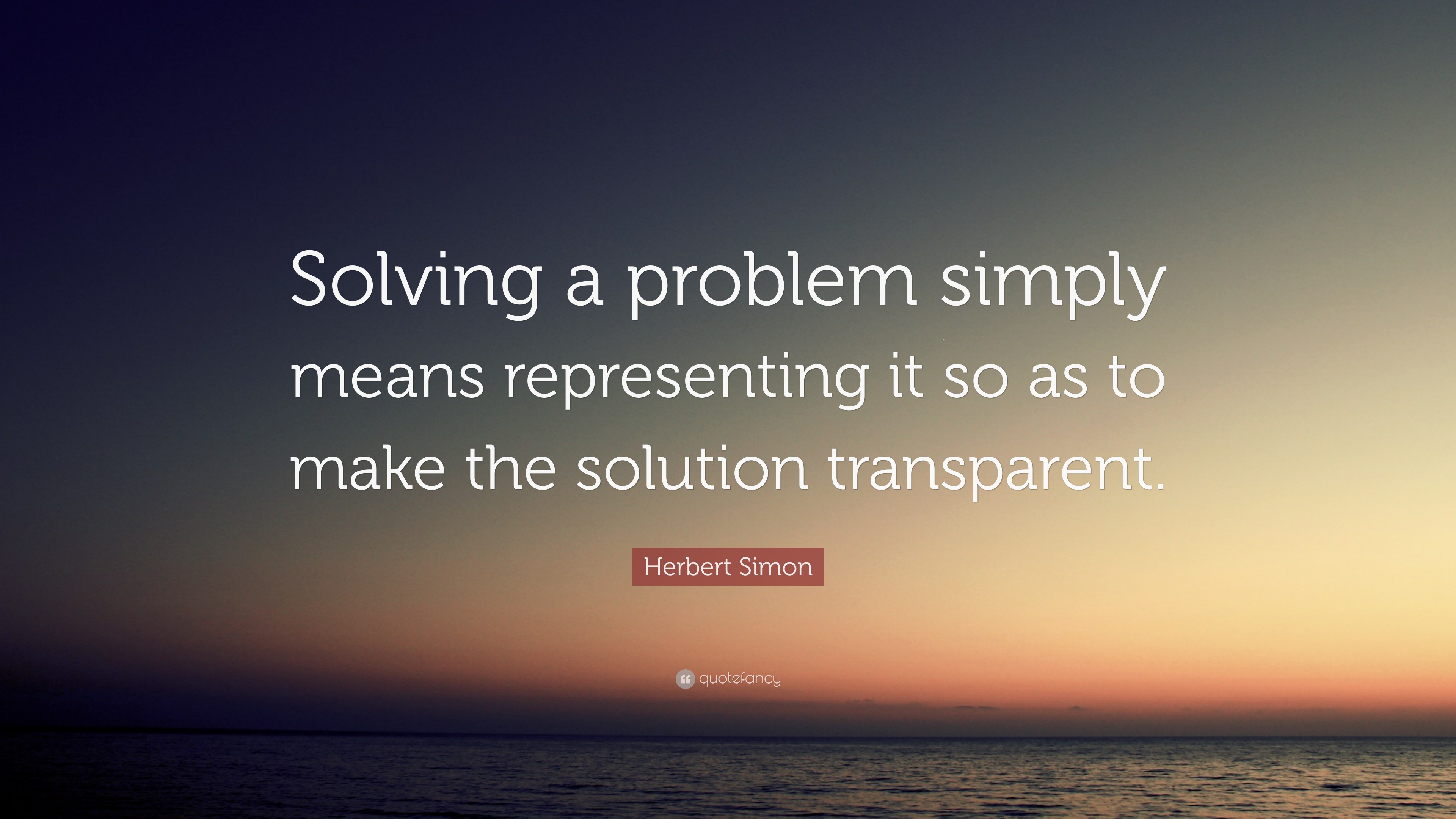 Herbert Simon Quote: “Solving a problem simply means representing it so ...