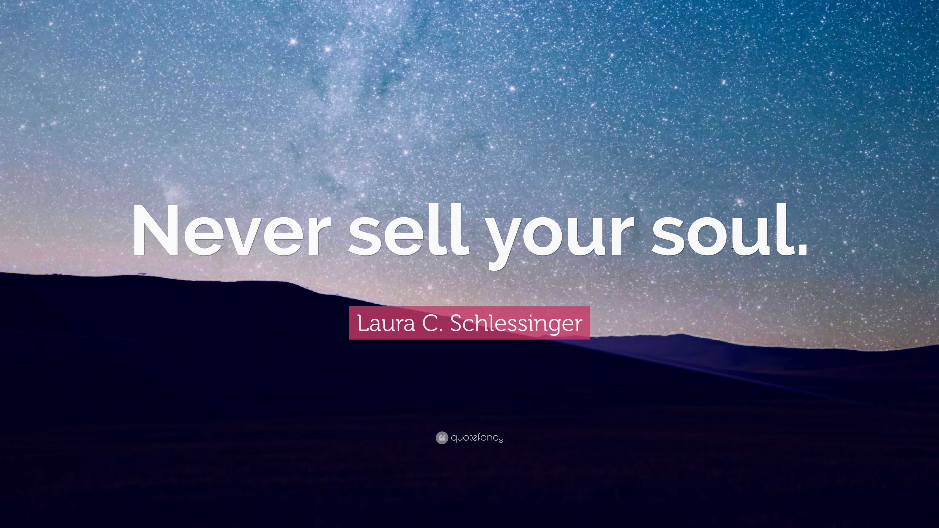 Laura C Schlessinger Quote “never Sell Your Soul ”